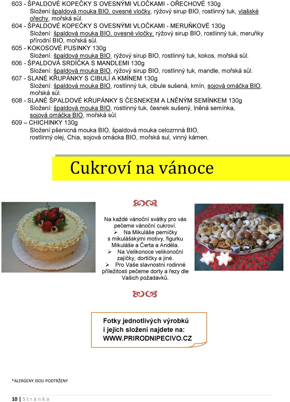 605 - KOKOSOVÉ PUSINKY 130g Sloţení: špaldová mouka BIO, rýţový sirup BIO, rostlinný tuk, kokos, mořská sůl.