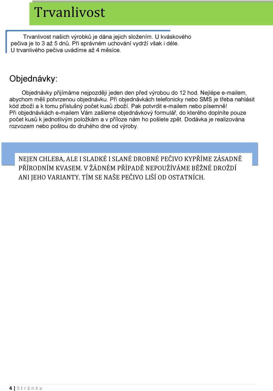 Při objednávkách telefonicky nebo SMS je třeba nahlásit kód zboţí a k tomu příslušný počet kusů zboţí. Pak potvrdit e-mailem nebo písemně!