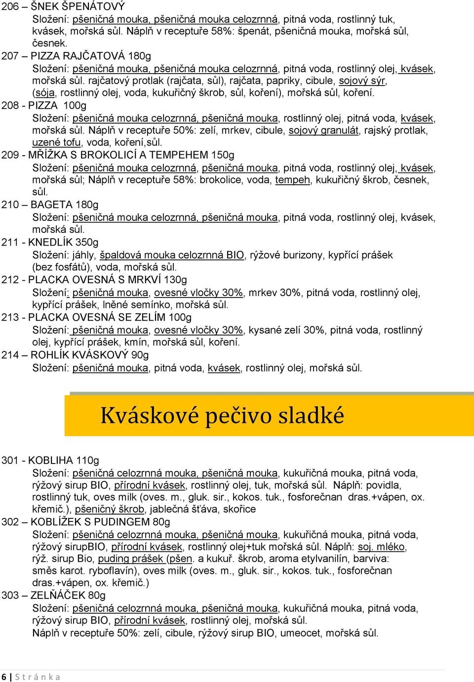 rajčatový protlak (rajčata, sůl), rajčata, papriky, cibule, sojový sýr, (sója, rostlinný olej, voda, kukuřičný škrob, sůl, koření), mořská sůl, koření.