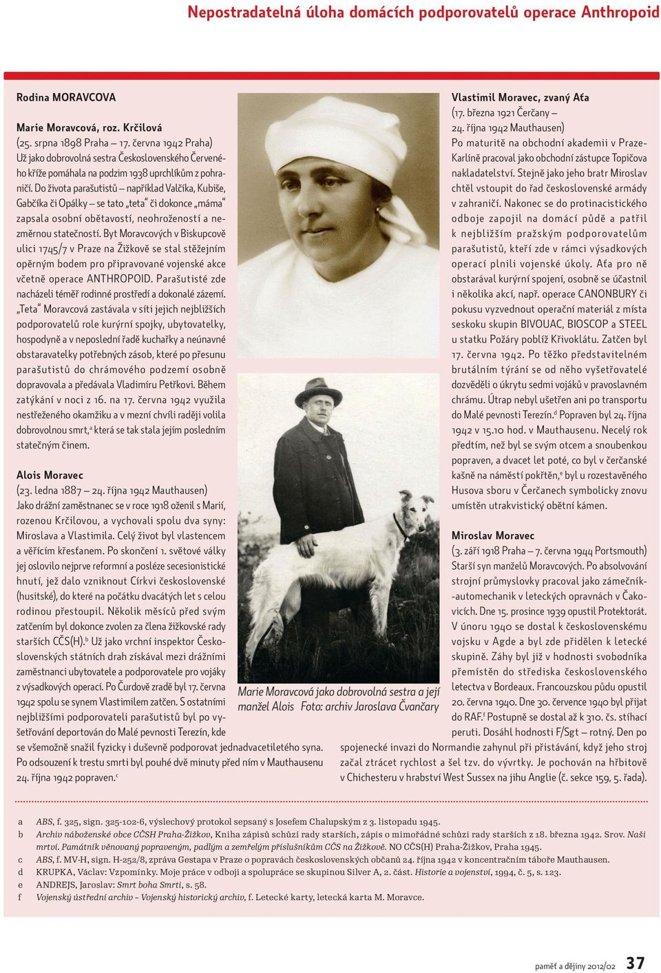 Do života parašutistů například Valčíka, Kubiše, Gabčíka či Opálky se tato teta či dokonce máma zapsala osobní obětavostí, neohrožeností a nezměrnou statečností.