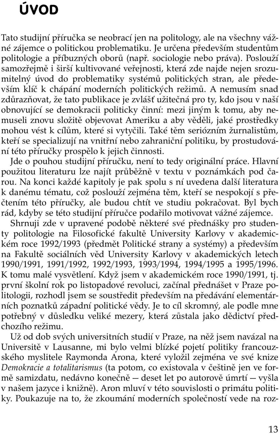 Poslouží samozřejmě i širší kultivované veřejnosti, která zde najde nejen srozumitelný úvod do problematiky systémů politických stran, ale především klíč k chápání moderních politických režimů.