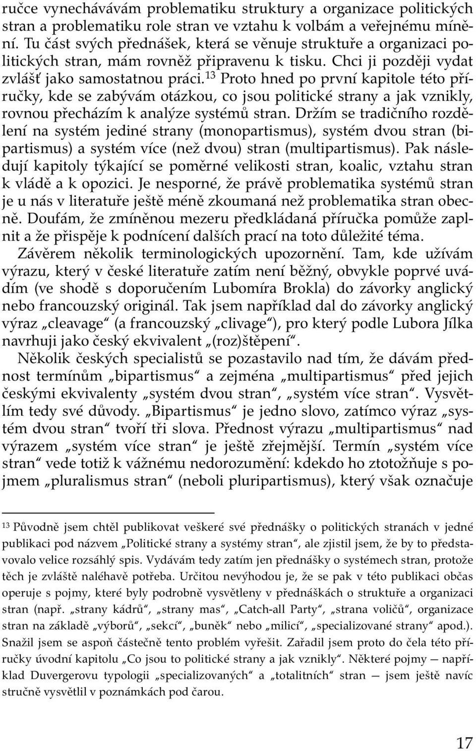 13 Proto hned po první kapitole této příručky, kde se zabývám otázkou, co jsou politické strany a jak vznikly, rovnou přecházím k analýze systémů stran.