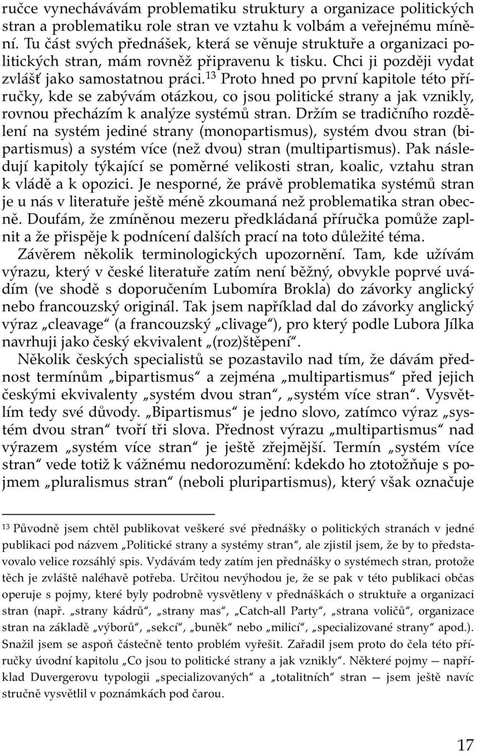 13 Proto hned po první kapitole této příručky, kde se zabývám otázkou, co jsou politické strany a jak vznikly, rovnou přecházím k analýze systémů stran.