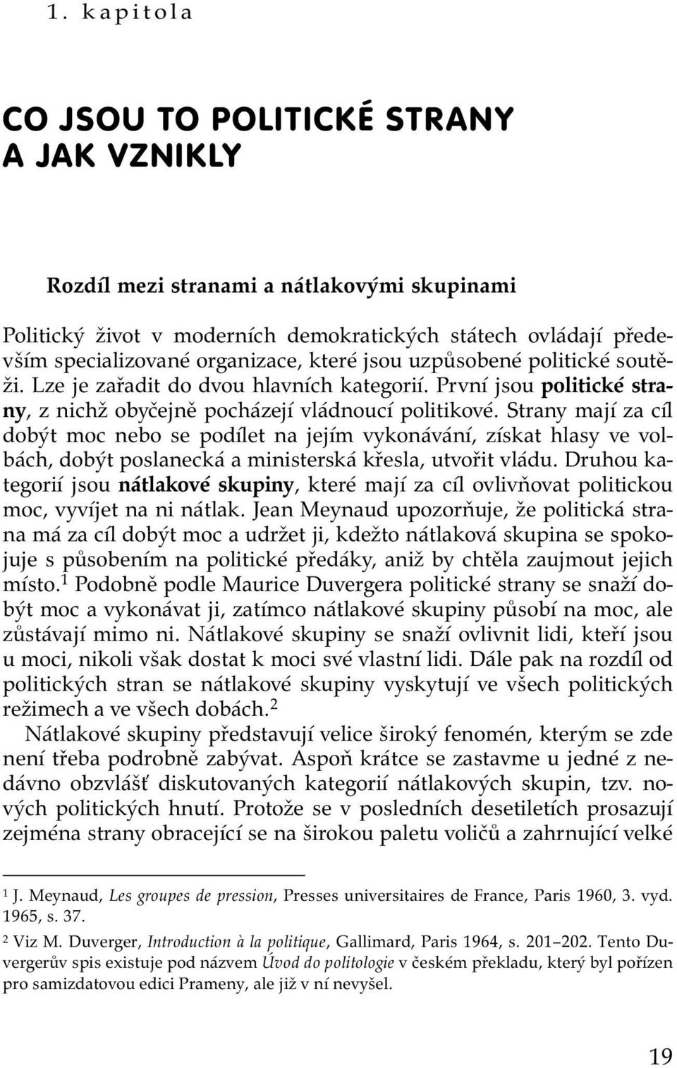 Strany mají za cíl dobýt moc nebo se podílet na jejím vykonávání, získat hlasy ve volbách, dobýt poslanecká a ministerská křesla, utvořit vládu.