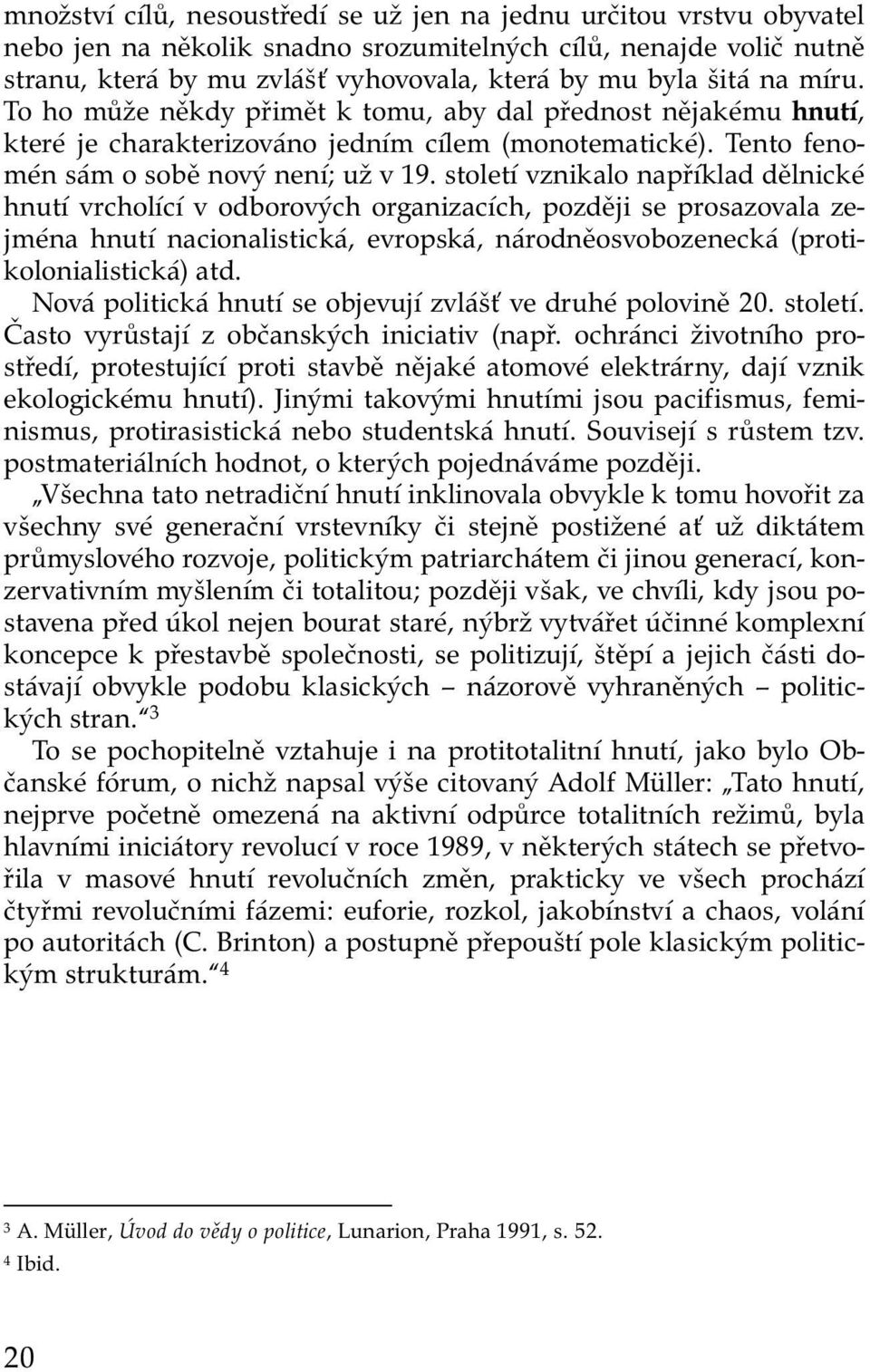 století vznikalo například dělnické hnutí vrcholící v odborových organizacích, později se prosazovala zejména hnutí nacionalistická, evropská, národněosvobozenecká (protikolonialistická) atd.