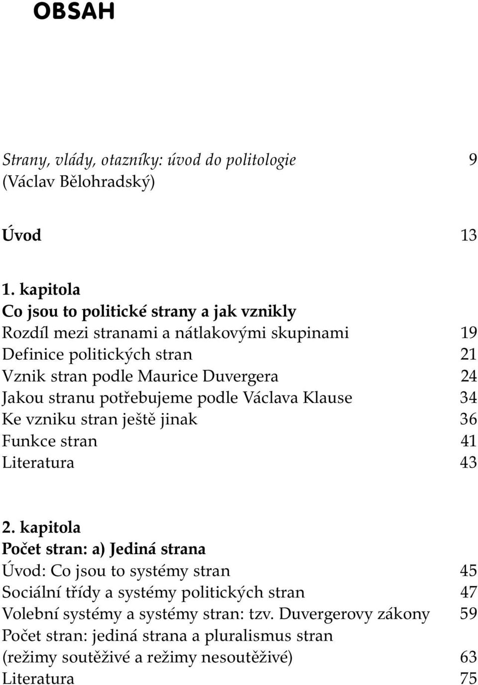 Duvergera 24 Jakou stranu potřebujeme podle Václava Klause 34 Ke vzniku stran ještě jinak 36 Funkce stran 41 Literatura 43 2.