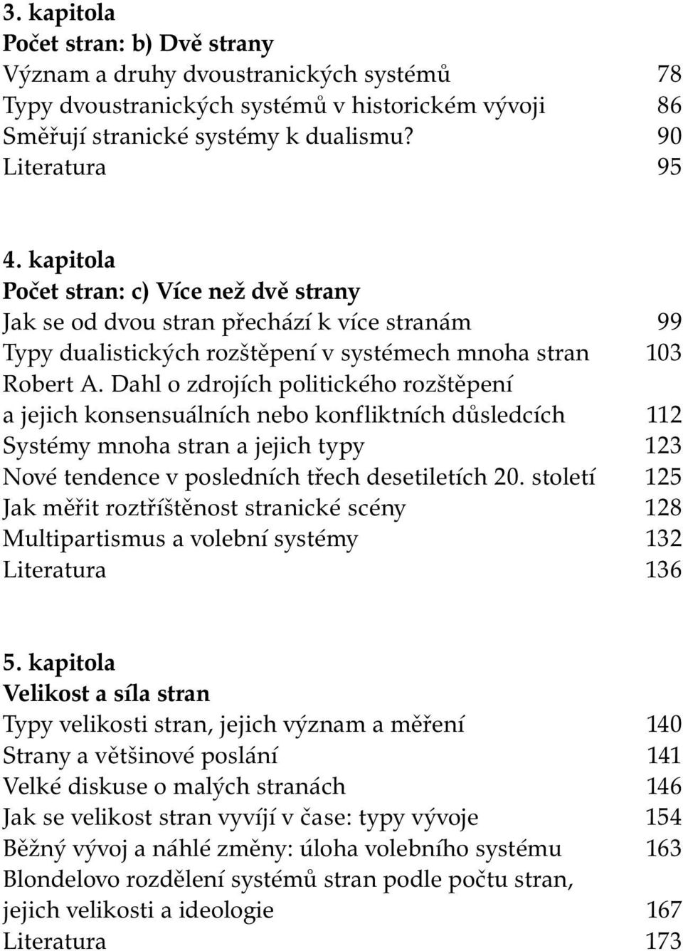 Dahl o zdrojích politického rozštěpení a jejich konsensuálních nebo konfliktních důsledcích 112 Systémy mnoha stran a jejich typy 123 Nové tendence v posledních třech desetiletích 20.