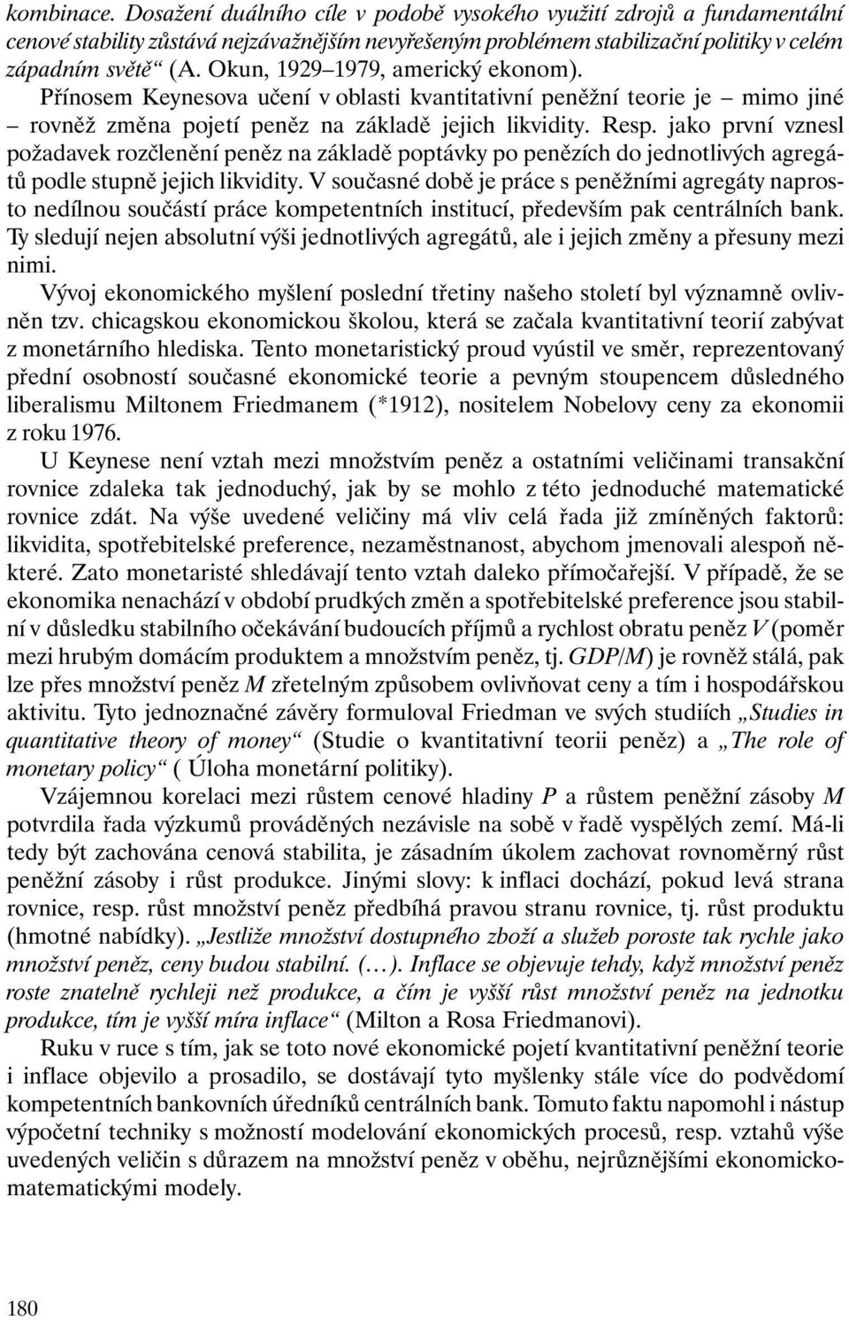 jako první vznesl požadavek rozčlenění peněz na základě poptávky po penězích do jednotlivých agregátů podle stupně jejich likvidity.