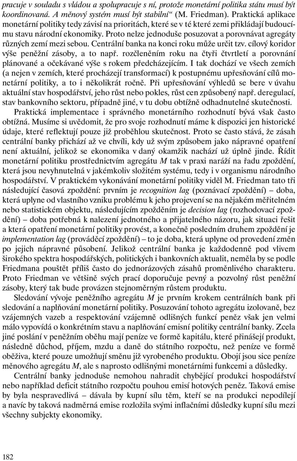 Proto nelze jednoduše posuzovat a porovnávat agregáty různých zemí mezi sebou. Centrální banka na konci roku může určit tzv. cílový koridor výše peněžní zásoby, a to např.