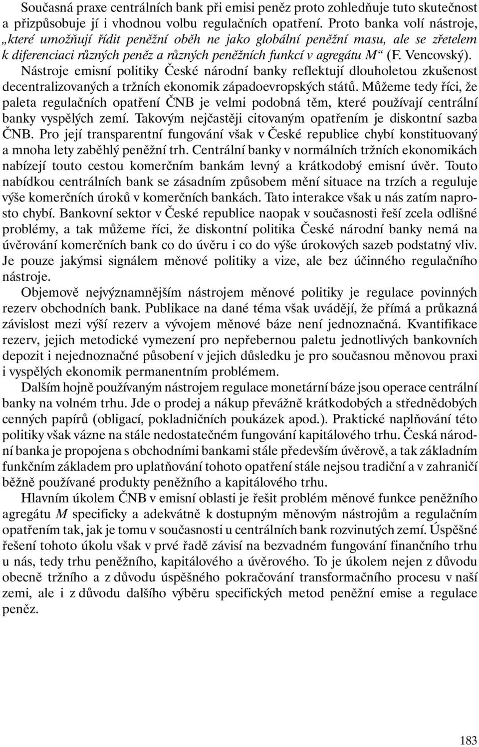 Nástroje emisní politiky České národní banky reflektují dlouholetou zkušenost decentralizovaných a tržních ekonomik západoevropských států.