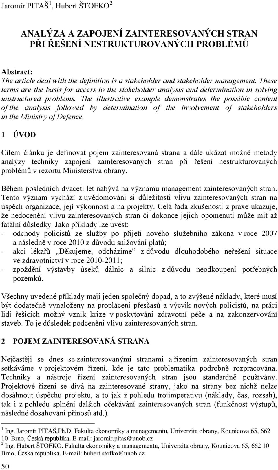 The illustrative example demonstrates the possible content of the analysis followed by determination of the involvement of stakeholders in the Ministry of Defence.