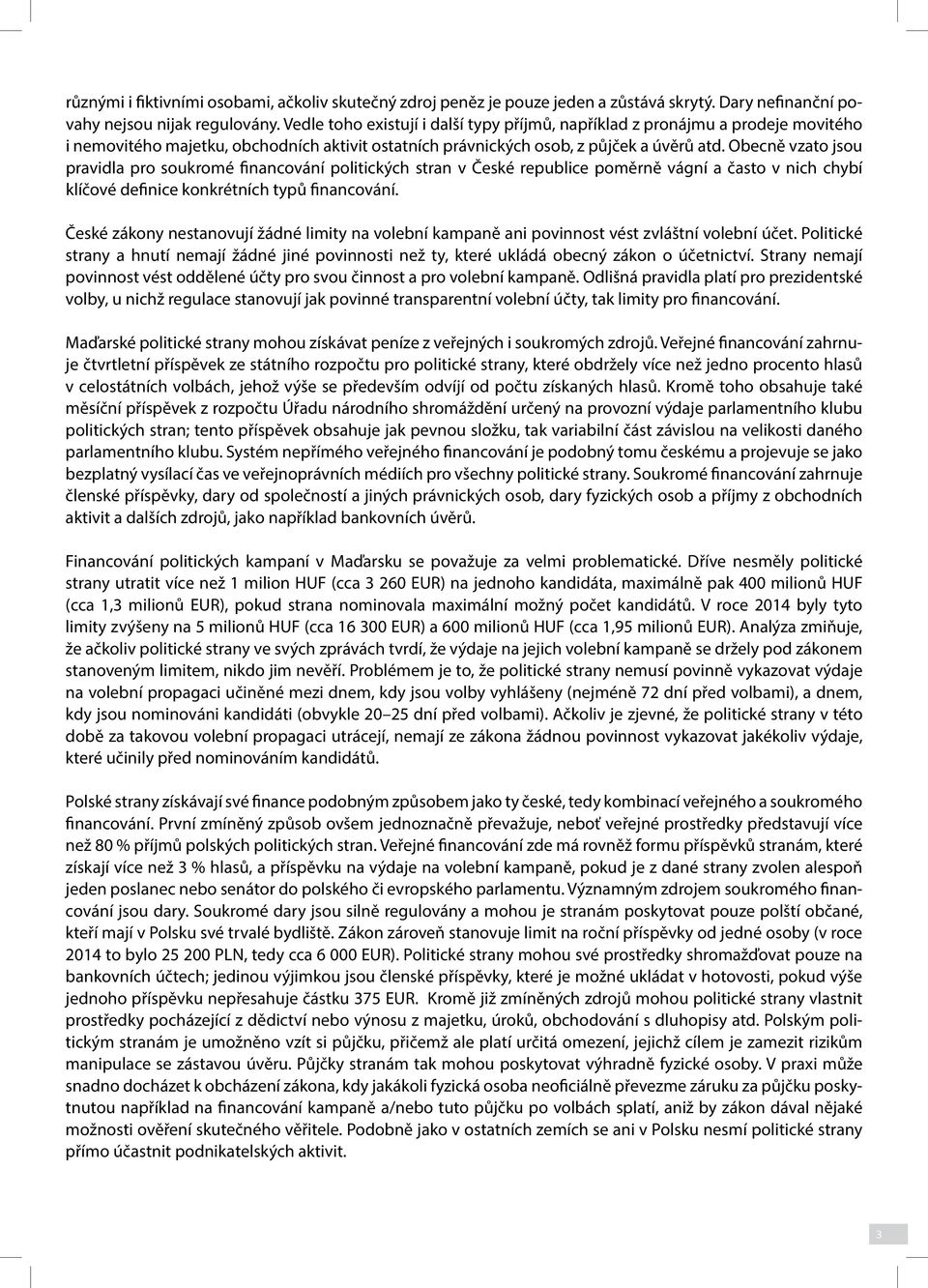 Obecně vzato jsou pravidla pro soukromé financování politických stran v České republice poměrně vágní a často v nich chybí klíčové definice konkrétních typů financování.