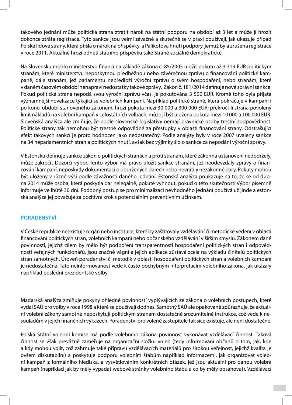 roce 2011. Aktuálně hrozí odnětí státního příspěvku také Straně sociálně demokratické. Na Slovensku mohlo ministerstvo financí na základě zákona č.