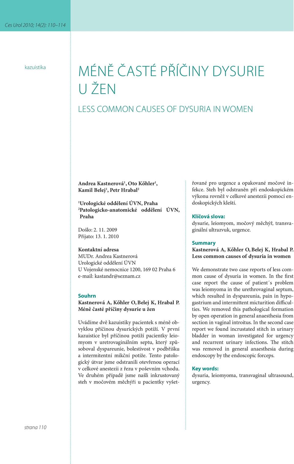 Andrea Kastnerová Urologické oddělení ÚVN U Vojenské nemocnice 1200, 169 02 Praha 6 e-mail: kastandr@seznam.cz Souhrn Kastnerová A, Kőhler O, Belej K, Hrabal P.