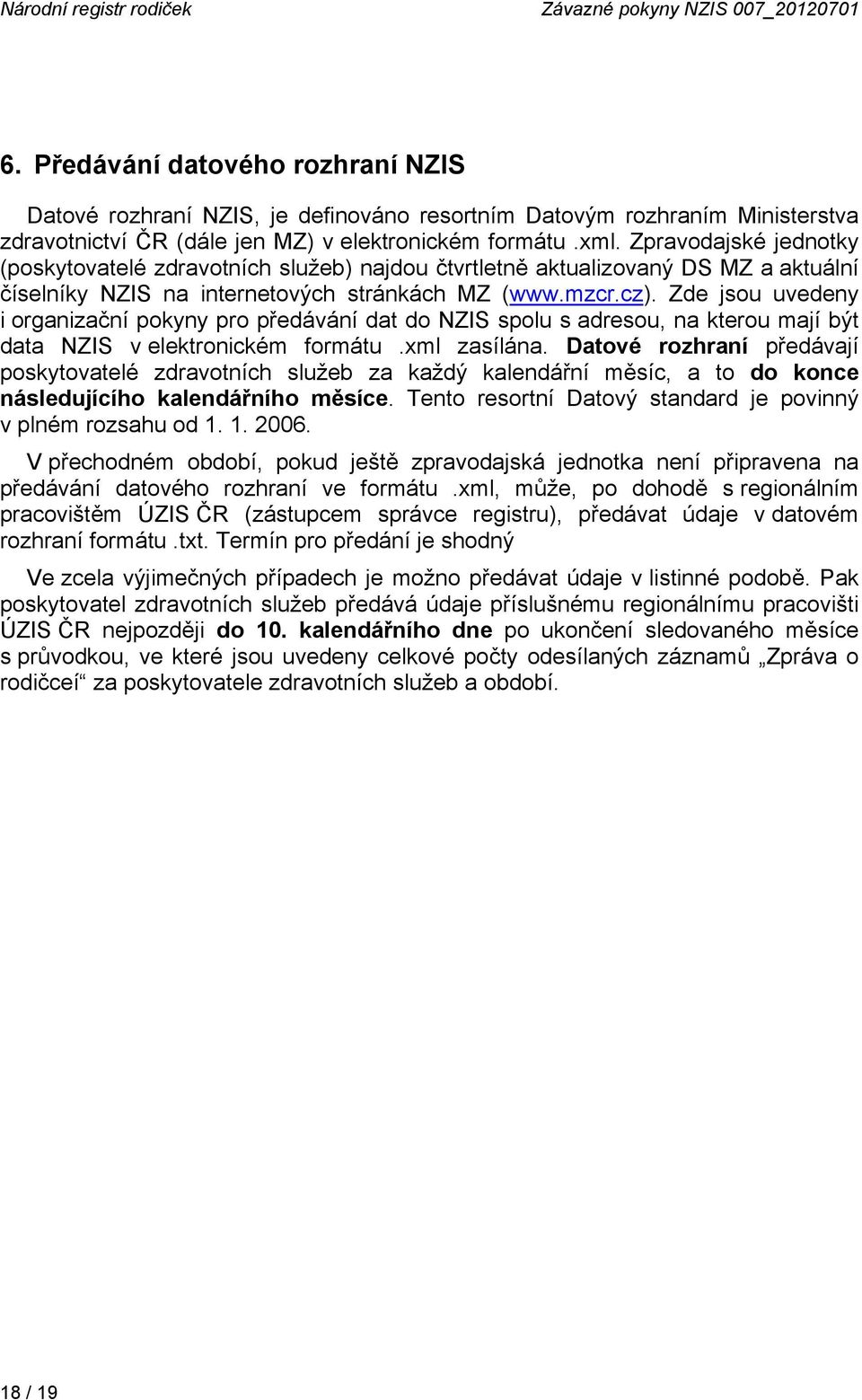 Zpravodajské jednotky (poskytovatelé zdravotních služeb) najdou čtvrtletně aktualizovaný DS MZ a aktuální číselníky NZIS na internetových stránkách MZ (www.mzcr.cz).