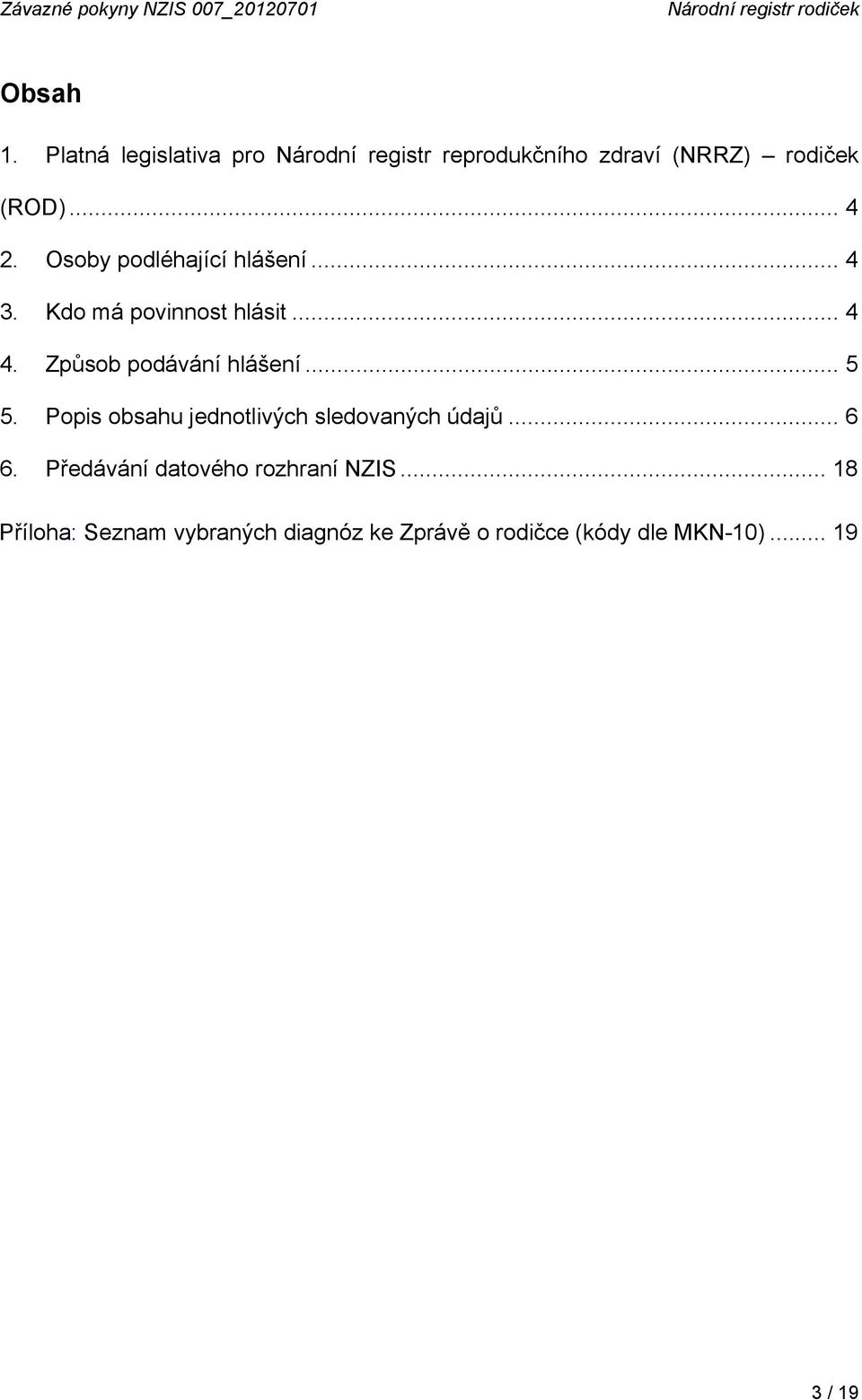 Osoby podléhající hlášení... 4 3. Kdo má povinnost hlásit... 4 4. Způsob podávání hlášení... 5 5.