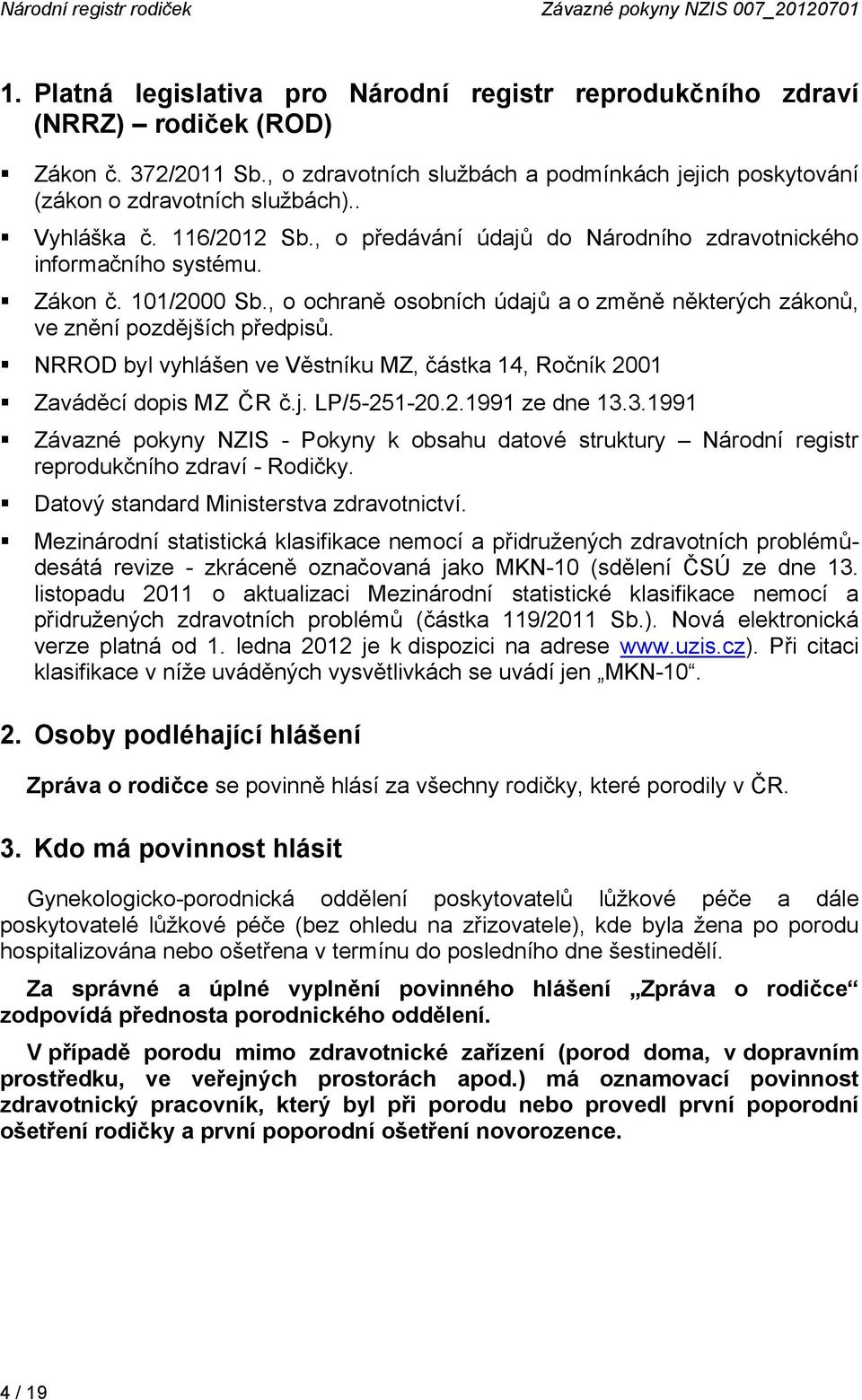 101/2000 Sb., o ochraně osobních údajů a o změně některých zákonů, ve znění pozdějších předpisů. NRROD byl vyhlášen ve Věstníku MZ, částka 14, Ročník 2001 Zaváděcí dopis MZ ČR č.j. LP/5-251-20.2.1991 ze dne 13.