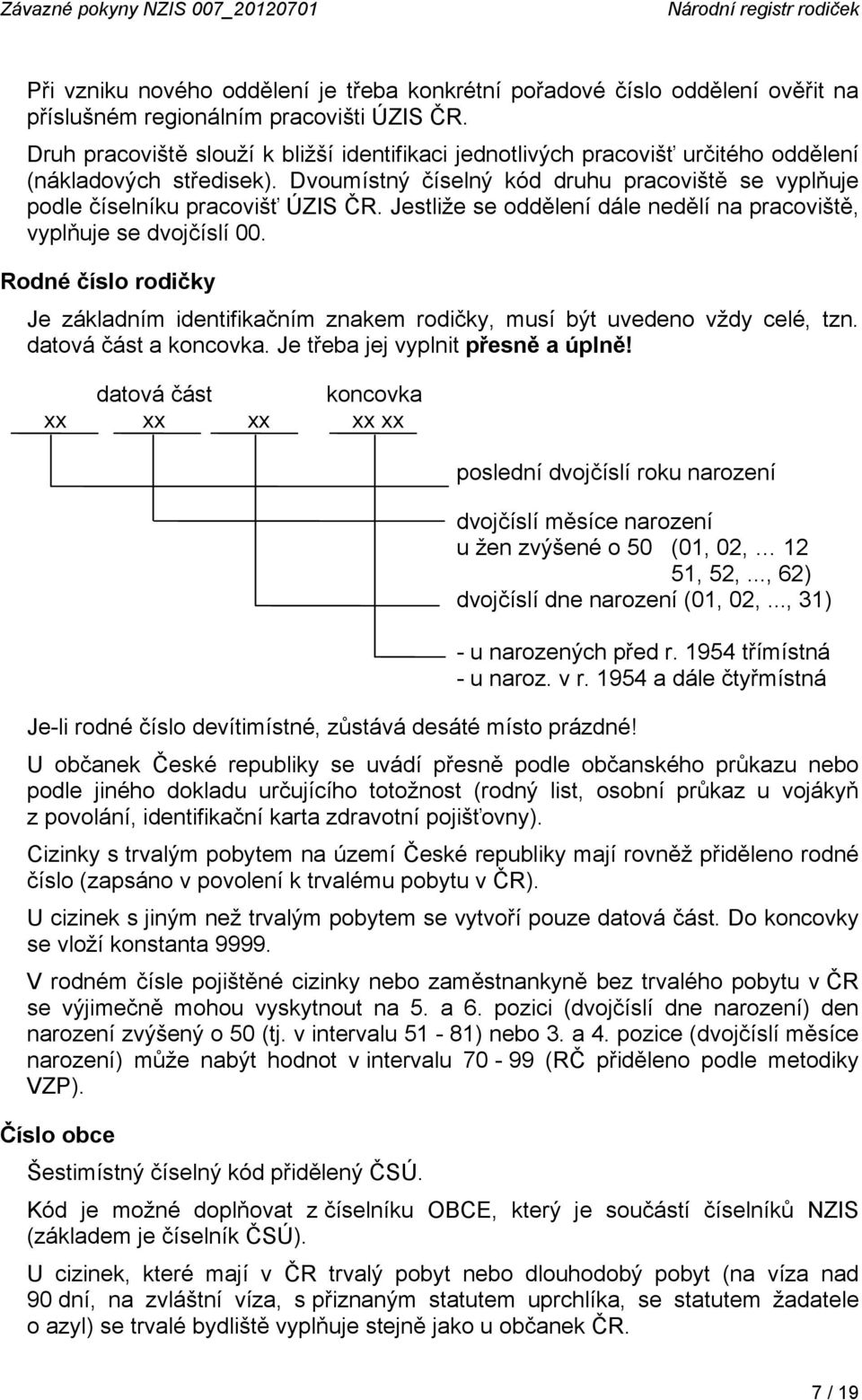 Jestliže se oddělení dále nedělí na pracoviště, vyplňuje se dvojčíslí 00. Rodné číslo rodičky Je základním identifikačním znakem rodičky, musí být uvedeno vždy celé, tzn. datová část a koncovka.