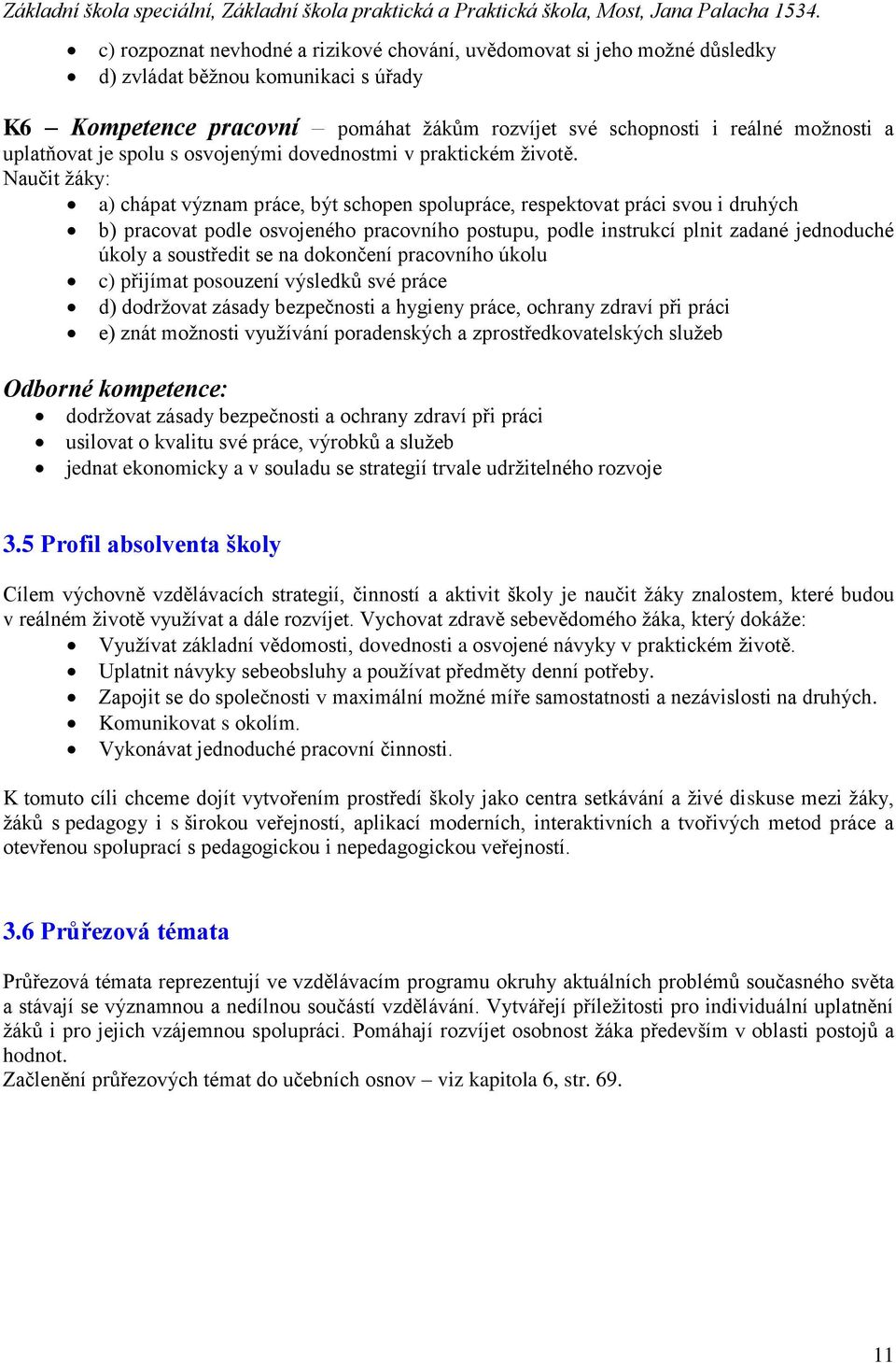 Naučit žáky: a) chápat význam práce, být schopen spolupráce, respektovat práci svou i druhých b) pracovat podle osvojeného pracovního postupu, podle instrukcí plnit zadané jednoduché úkoly a