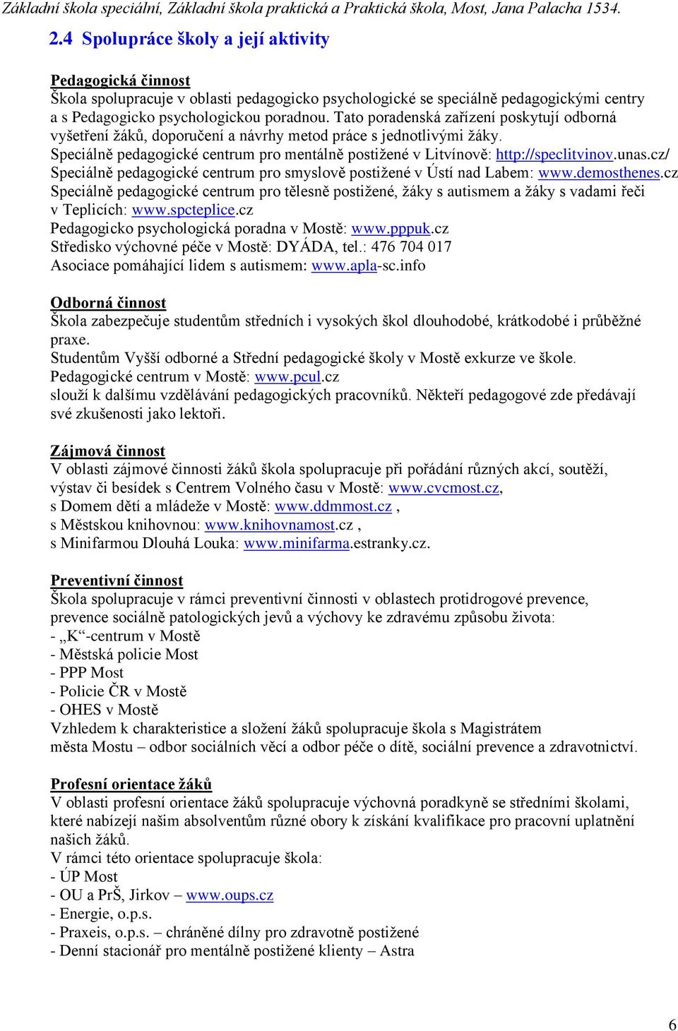 unas.cz/ Speciálně pedagogické centrum pro smyslově postižené v Ústí nad Labem: www.demosthenes.