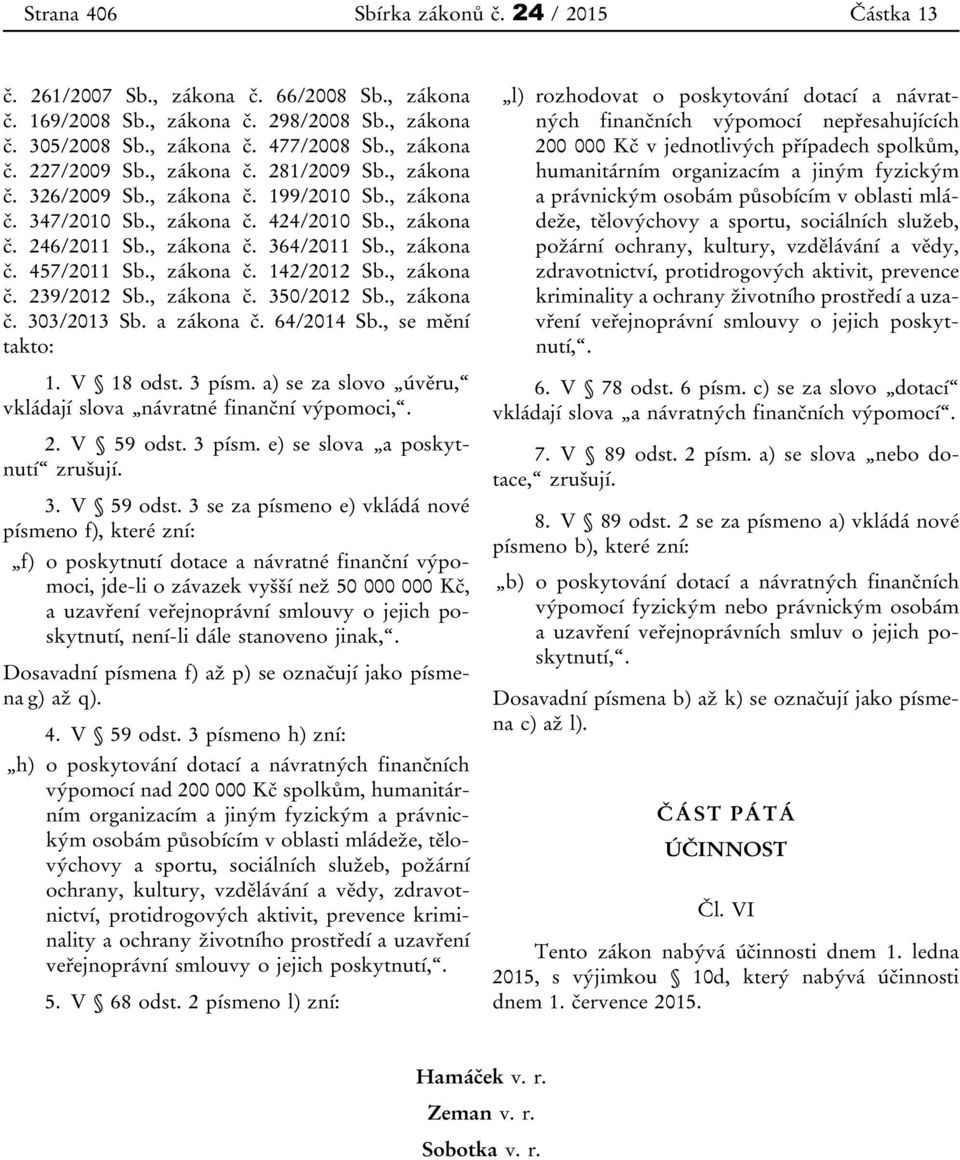 , zákona č. 142/2012 Sb., zákona č. 239/2012 Sb., zákona č. 350/2012 Sb., zákona č. 303/2013 Sb. a zákona č. 64/2014 Sb., se mění takto: 1. V 18 odst. 3 písm.