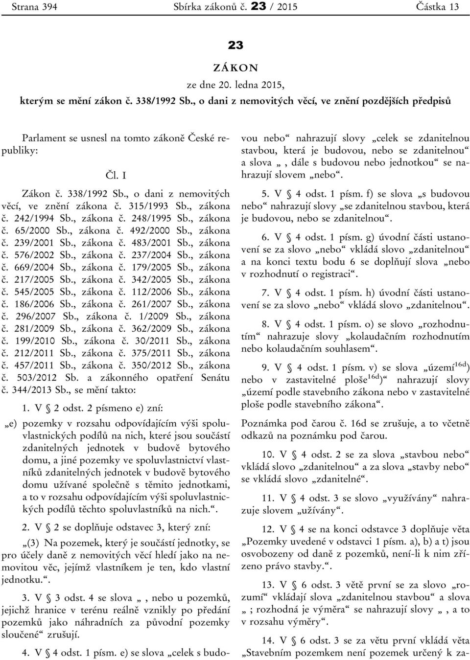 , zákona č. 242/1994 Sb., zákona č. 248/1995 Sb., zákona č. 65/2000 Sb., zákona č. 492/2000 Sb., zákona č. 239/2001 Sb., zákona č. 483/2001 Sb., zákona č. 576/2002 Sb., zákona č. 237/2004 Sb.