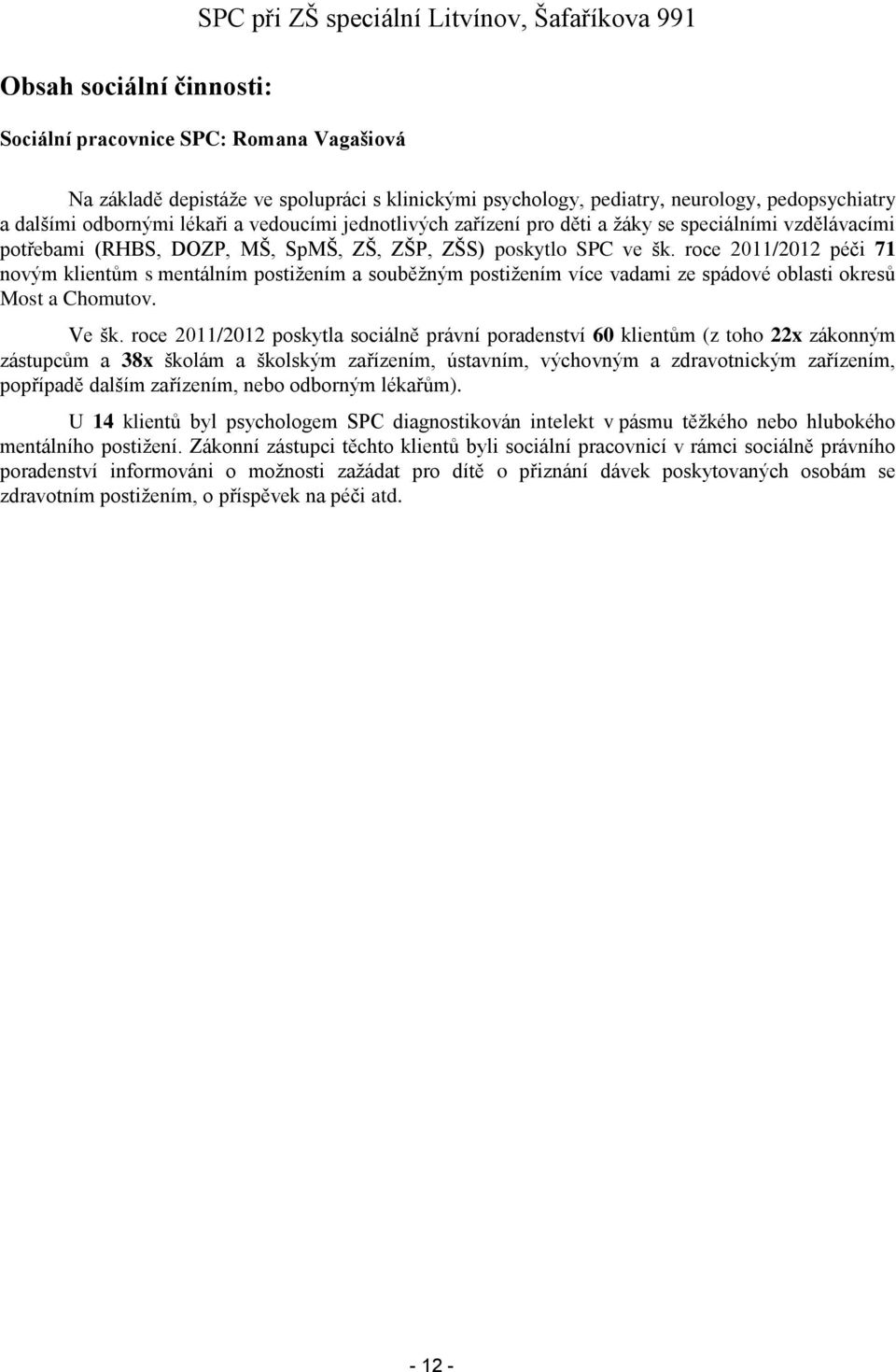 roce 2011/2012 péči 71 novým klientům s mentálním postižením a souběžným postižením více vadami ze spádové oblasti okresů Most a Chomutov. Ve šk.