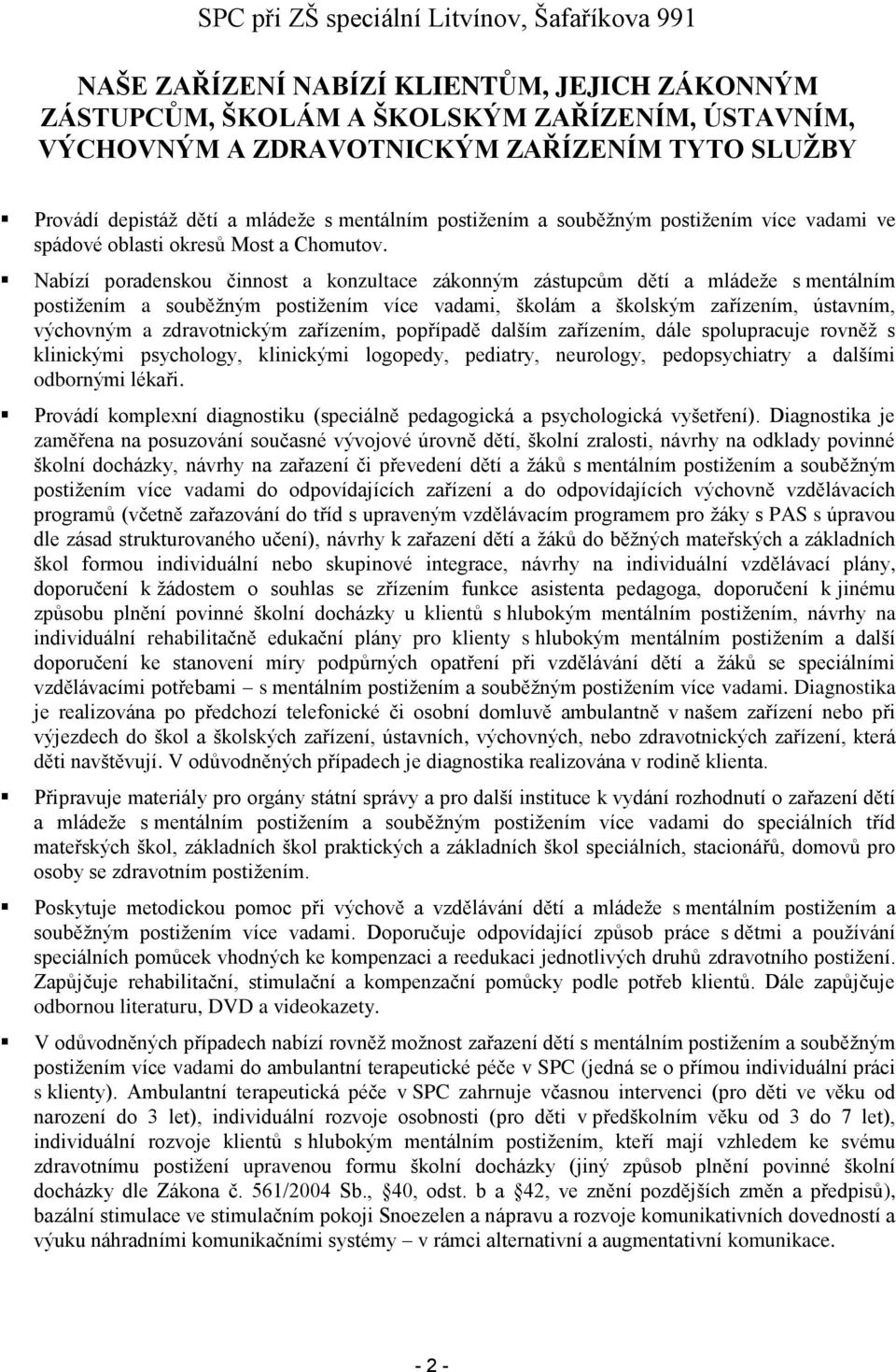 Nabízí poradenskou činnost a konzultace zákonným zástupcům dětí a mládeže s mentálním postižením a souběžným postižením více vadami, školám a školským zařízením, ústavním, výchovným a zdravotnickým