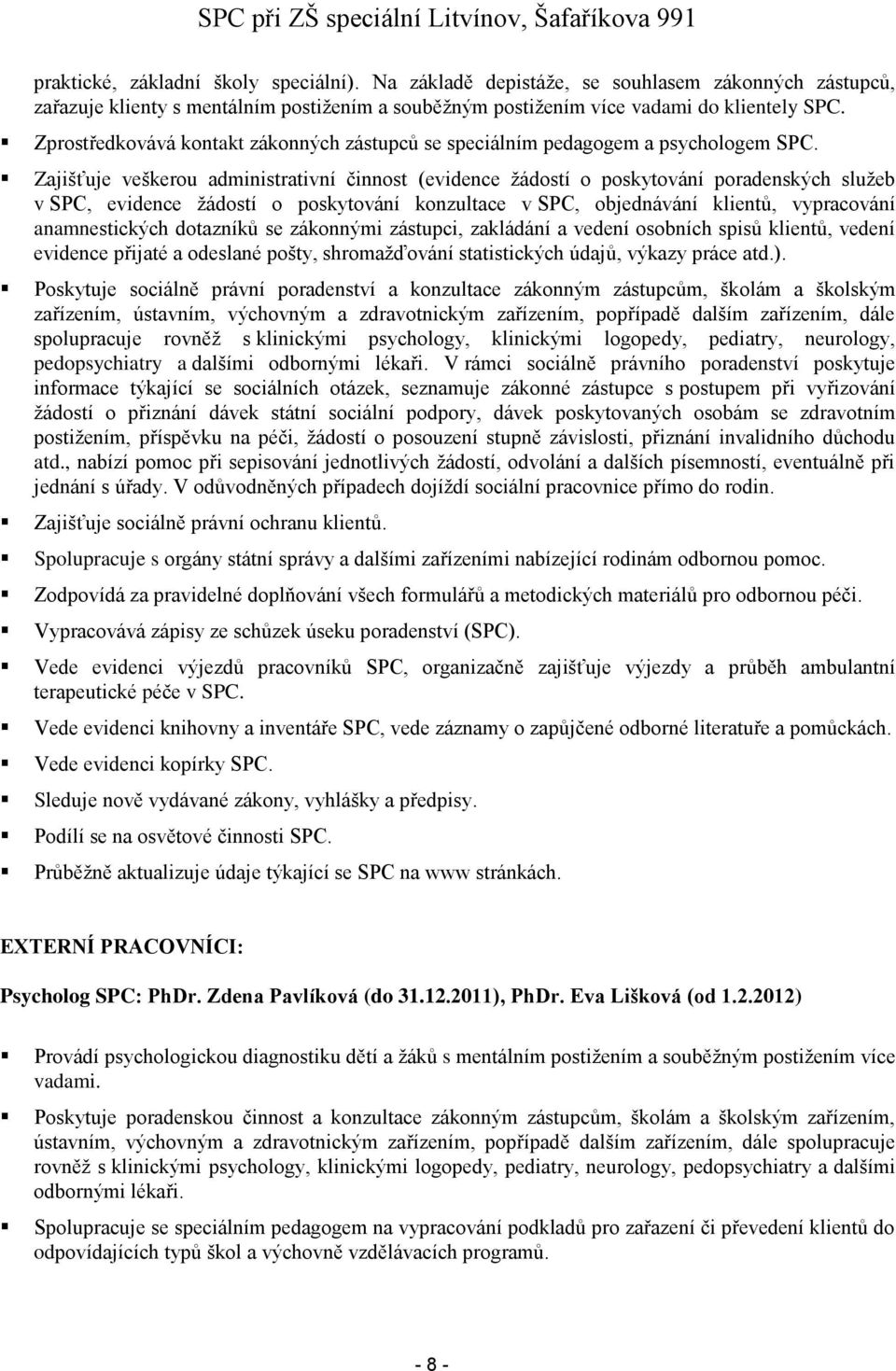 Zajišťuje veškerou administrativní činnost (evidence žádostí o poskytování poradenských služeb v SPC, evidence žádostí o poskytování konzultace v SPC, objednávání klientů, vypracování anamnestických