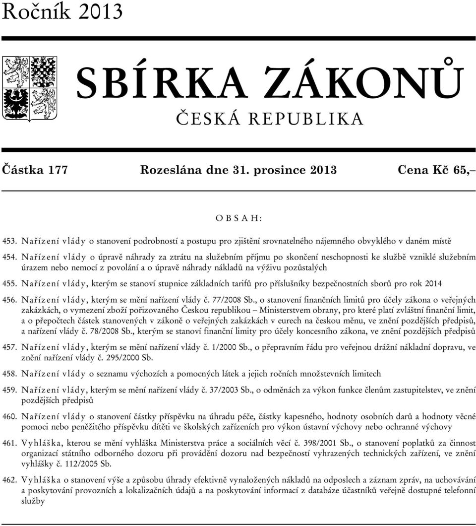 Nařízení vlády o úpravě náhrady za ztrátu na služebním příjmu po skončení neschopnosti ke službě vzniklé služebním úrazem nebo nemocí z povolání a o úpravě náhrady nákladů na výživu pozůstalých 455.