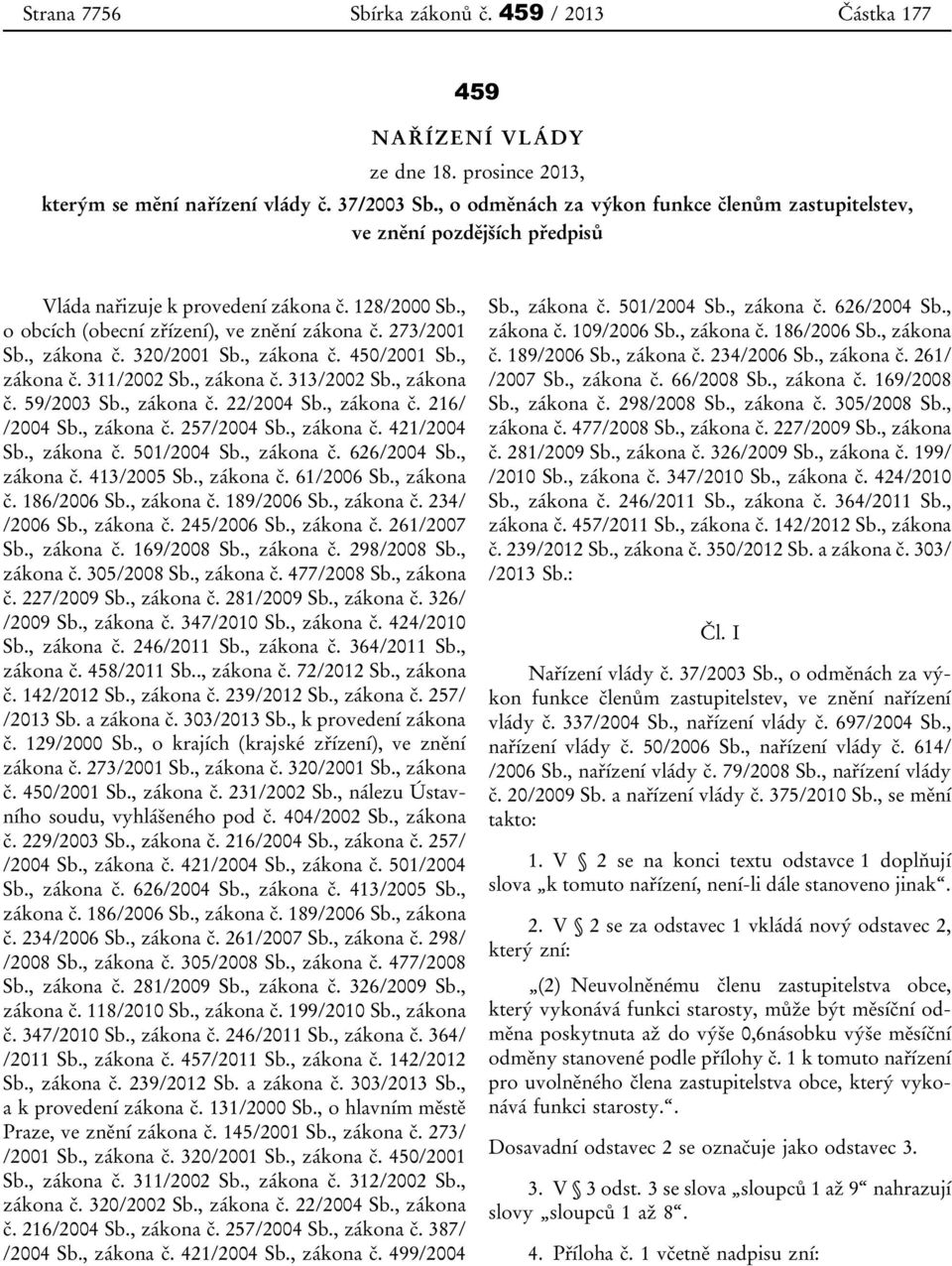 , zákona č. 320/2001 Sb., zákona č. 450/2001 Sb., zákona č. 311/2002 Sb., zákona č. 313/2002 Sb., zákona č. 59/2003 Sb., zákona č. 22/2004 Sb., zákona č. 216/ /2004 Sb., zákona č. 257/2004 Sb.