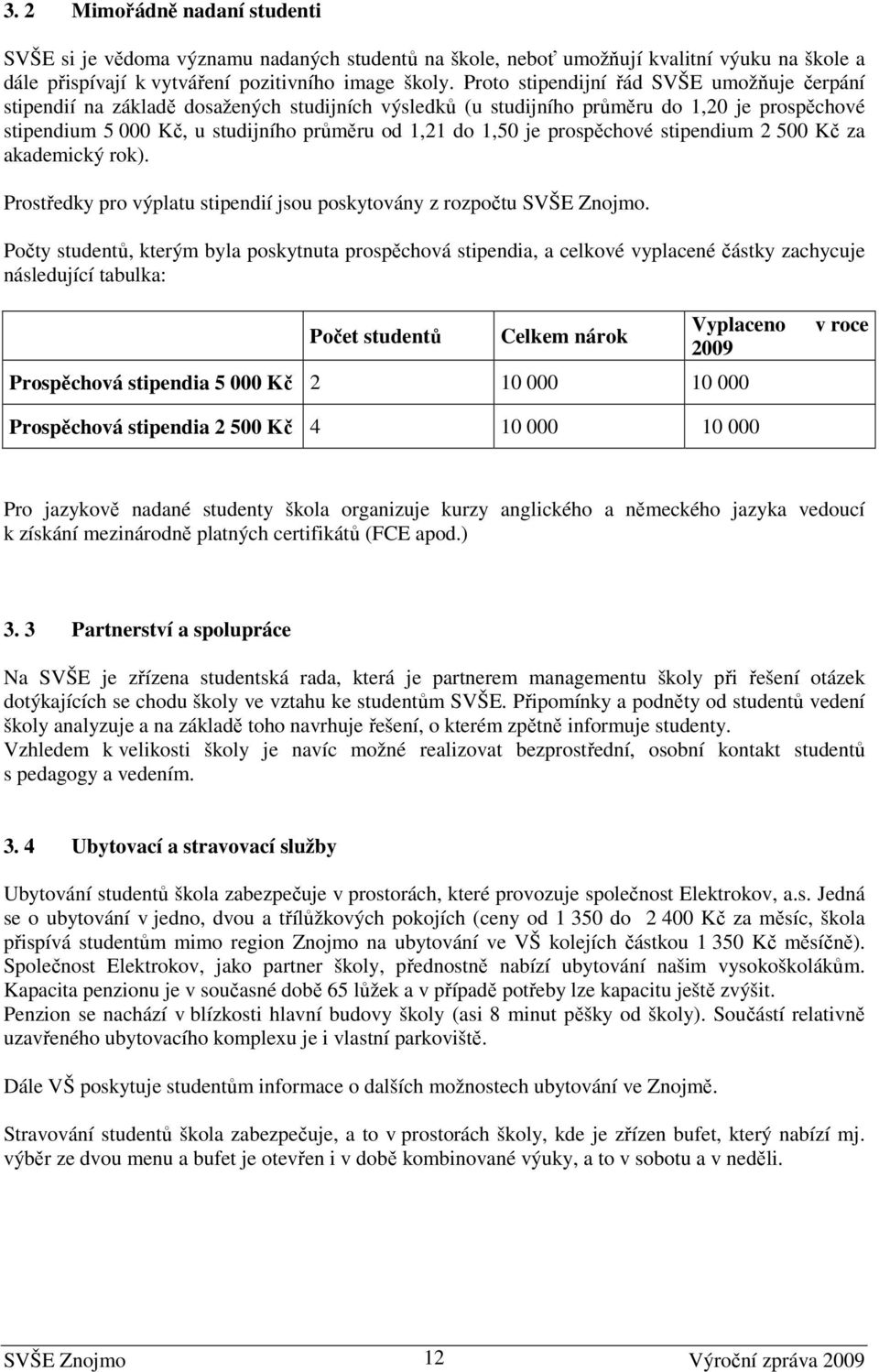 je prospěchové stipendium 2 500 Kč za akademický rok). Prostředky pro výplatu stipendií jsou poskytovány z rozpočtu SVŠE Znojmo.