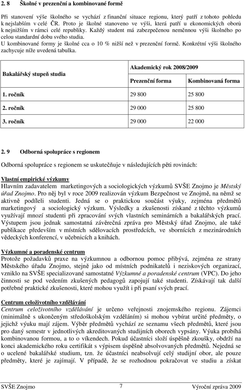 U kombinované formy je školné cca o 10 % nižší než v prezenční formě. Konkrétní výši školného zachycuje níže uvedená tabulka.