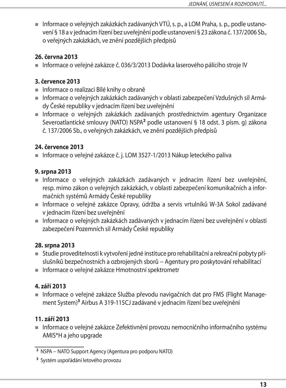 července 2013 Informace o realizaci Bílé knihy o obraně Informace o veřejných zakázkách zadávaných v oblasti zabezpečení Vzdušných sil Armády České republiky v jednacím řízení bez uveřejnění