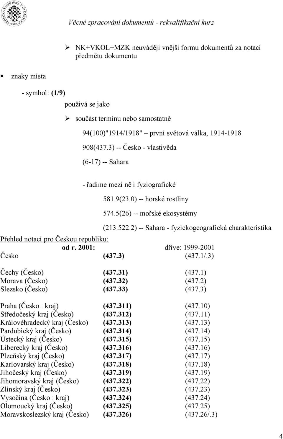 2) -- Sahara - fyzickogeografická charakteristika Přehled notací pro Českou republiku: od r. 2001: dříve: 1999-2001 Česko (437.3) (437.1/.3) Čechy (Česko) (437.31) (437.1) Morava (Česko) (437.