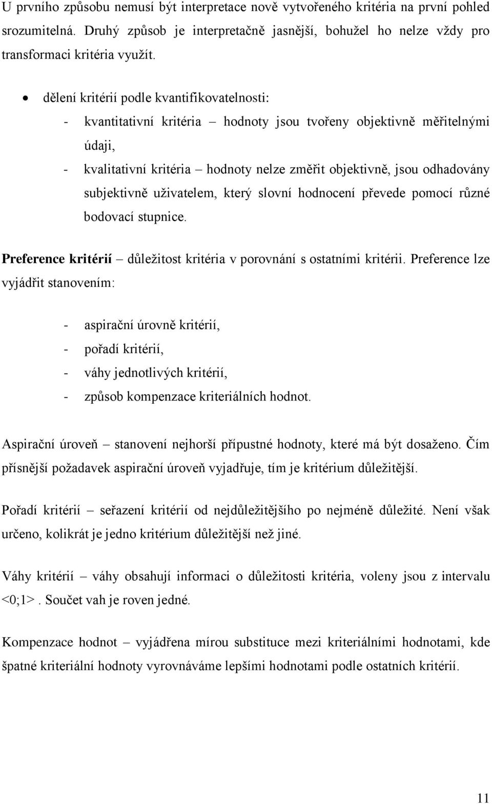 subjektivně uživatelem, který slovní hodnocení převede pomocí různé bodovací stupnice. Preference kritérií důležitost kritéria v porovnání s ostatními kritérii.