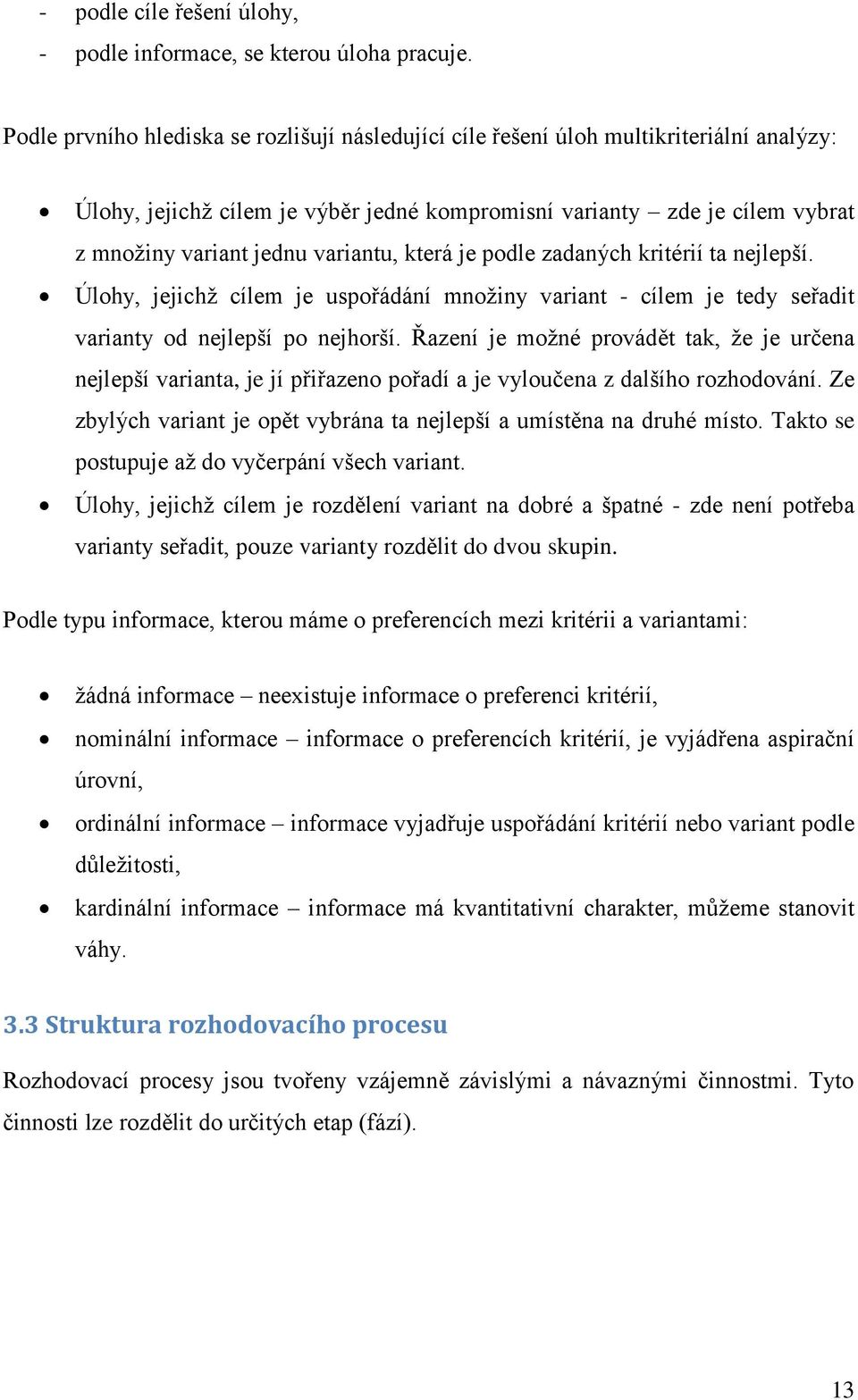 variantu, která je podle zadaných kritérií ta nejlepší. Úlohy, jejichž cílem je uspořádání množiny variant - cílem je tedy seřadit varianty od nejlepší po nejhorší.