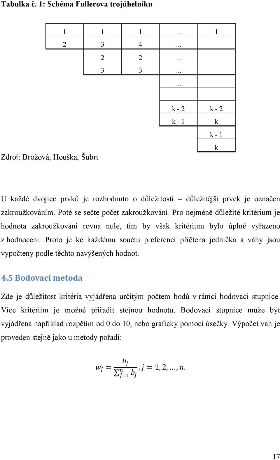 zakroužkováním. Poté se sečte počet zakroužkování. Pro nejméně důležité kritérium je hodnota zakroužkování rovna nule, tím by však kritérium bylo úplně vyřazeno z hodnocení.