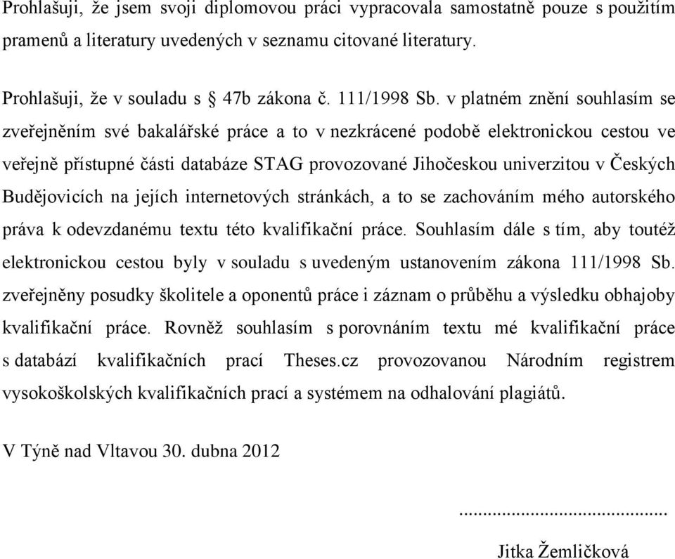 Budějovicích na jejích internetových stránkách, a to se zachováním mého autorského práva k odevzdanému textu této kvalifikační práce.