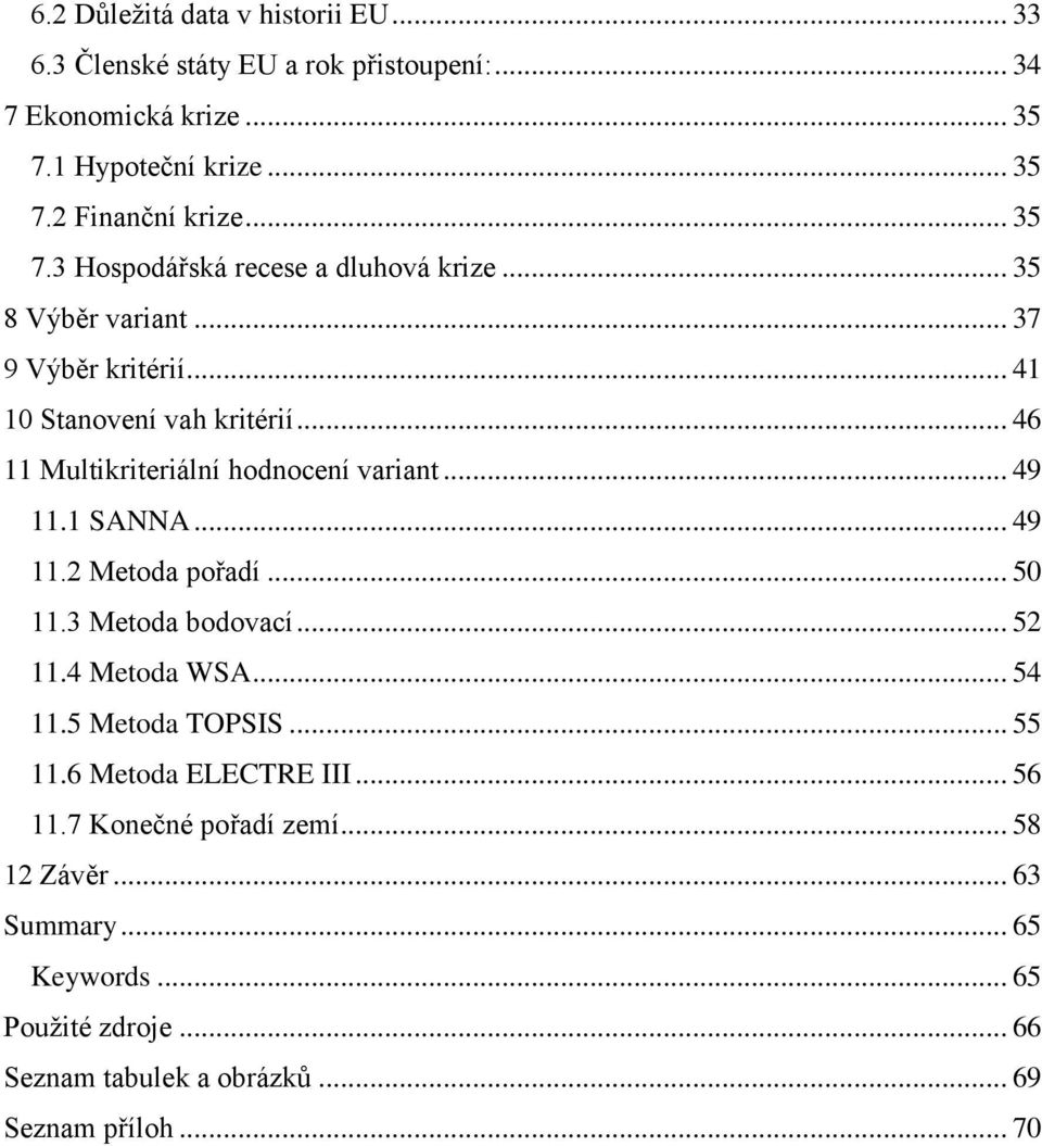 .. 46 11 Multikriteriální hodnocení variant... 49 11.1 SANNA... 49 11.2 Metoda pořadí... 50 11.3 Metoda bodovací... 52 11.4 Metoda WSA... 54 11.