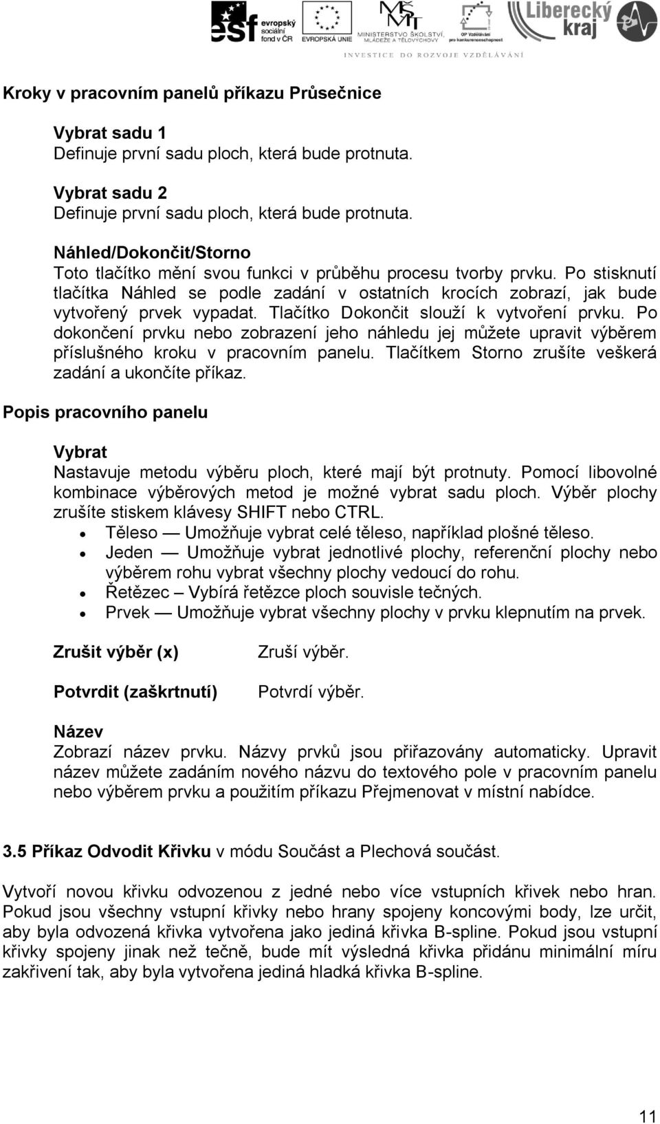 Tlačítko Dokončit slouží k vytvoření prvku. Po dokončení prvku nebo zobrazení jeho náhledu jej můžete upravit výběrem příslušného kroku v pracovním panelu.