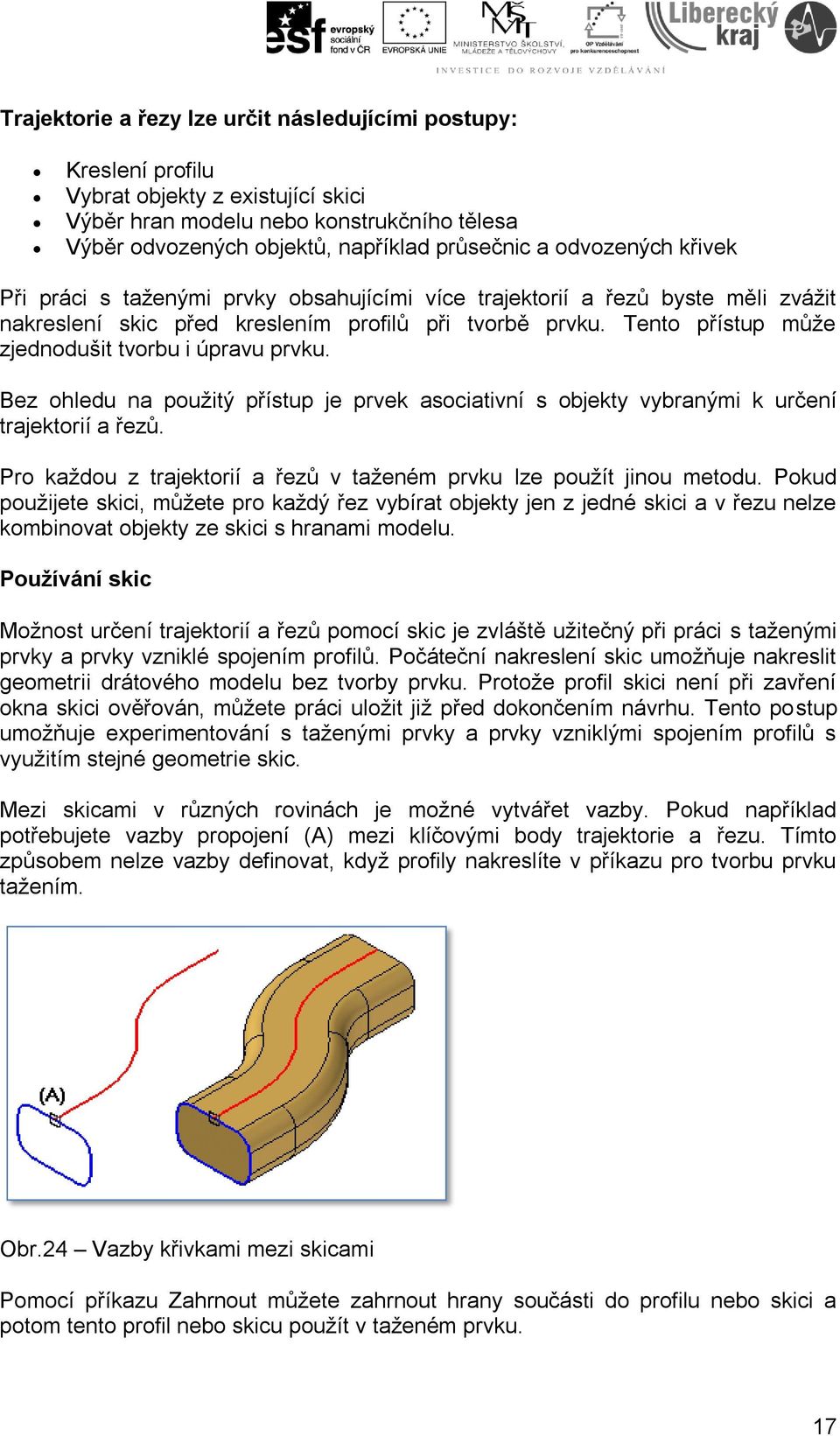 Tento přístup může zjednodušit tvorbu i úpravu prvku. Bez ohledu na použitý přístup je prvek asociativní s objekty vybranými k určení trajektorií a řezů.