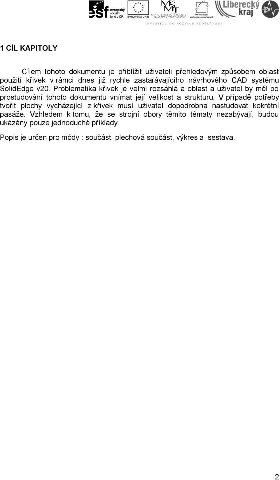 Problematika křivek je velmi rozsáhlá a oblast a uživatel by měl po prostudování tohoto dokumentu vnímat její velikost a strukturu.