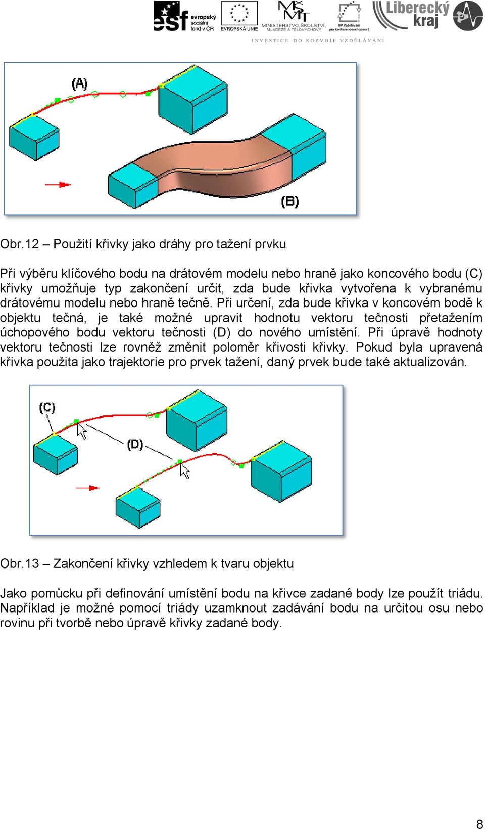 Při určení, zda bude křivka v koncovém bodě k objektu tečná, je také možné upravit hodnotu vektoru tečnosti přetažením úchopového bodu vektoru tečnosti (D) do nového umístění.