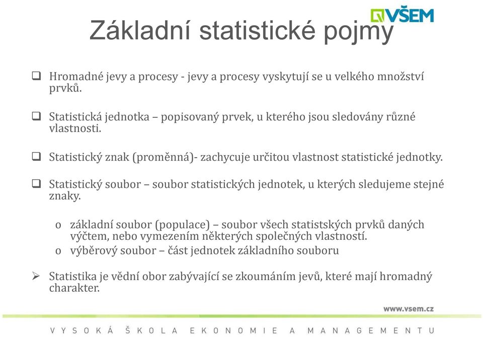 Statistický znak (roměnná)-zachycuje určitou vlastnost statistické jednotky.