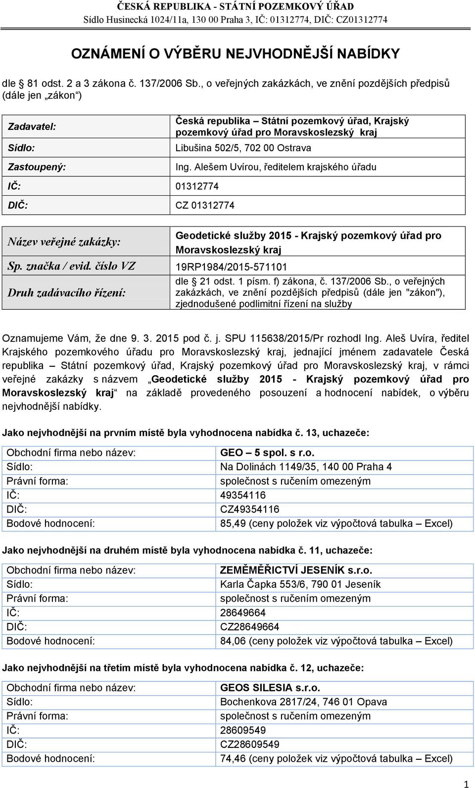 702 00 Ostrava Ing. Alešem Uvírou, ředitelem krajského úřadu IČ: 01312774 CZ 01312774 Název veřejné zakázky: Sp. značka / evid.