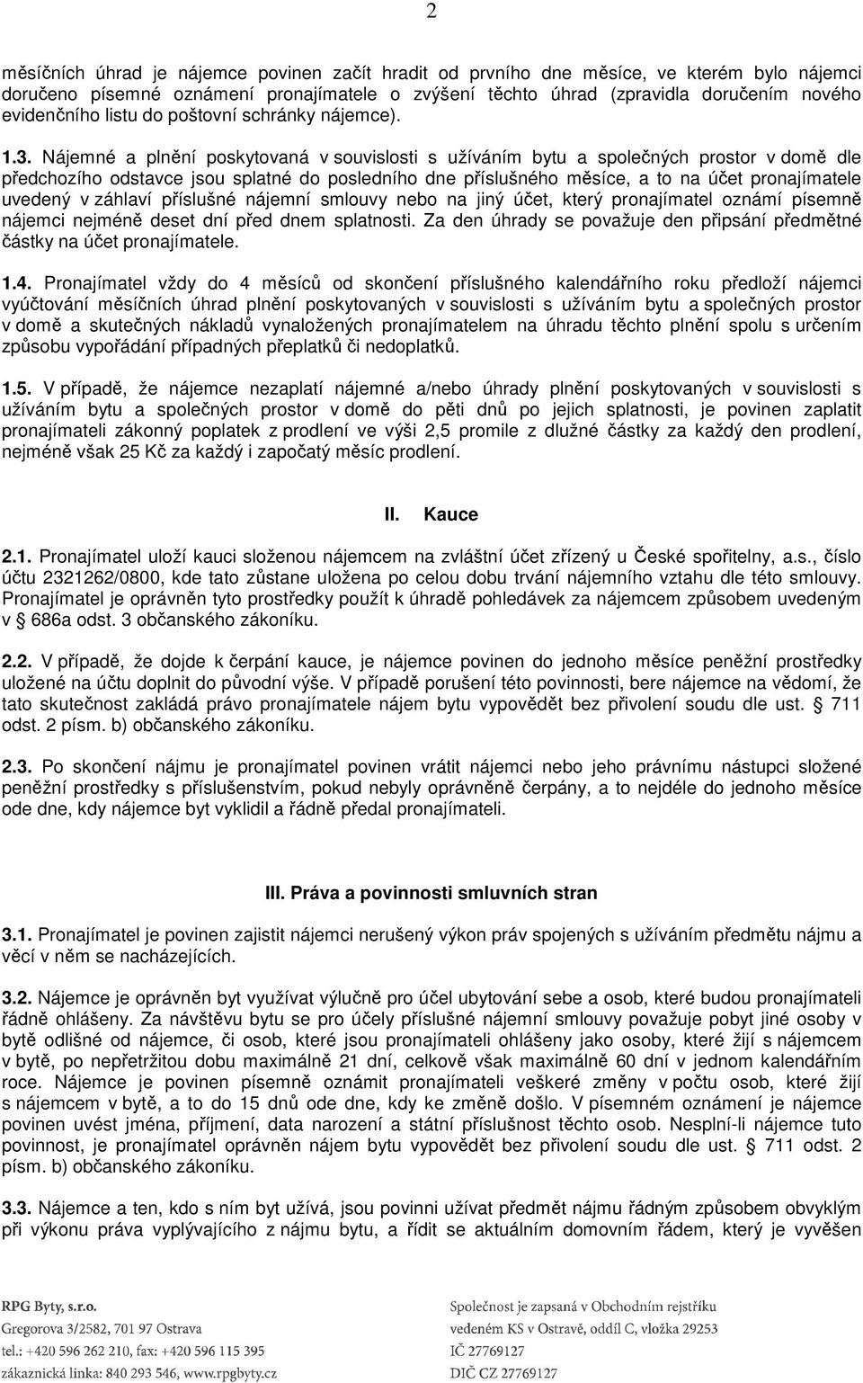 Nájemné a plnění poskytovaná v souvislosti s užíváním bytu a společných prostor v domě dle předchozího odstavce jsou splatné do posledního dne příslušného měsíce, a to na účet pronajímatele uvedený v