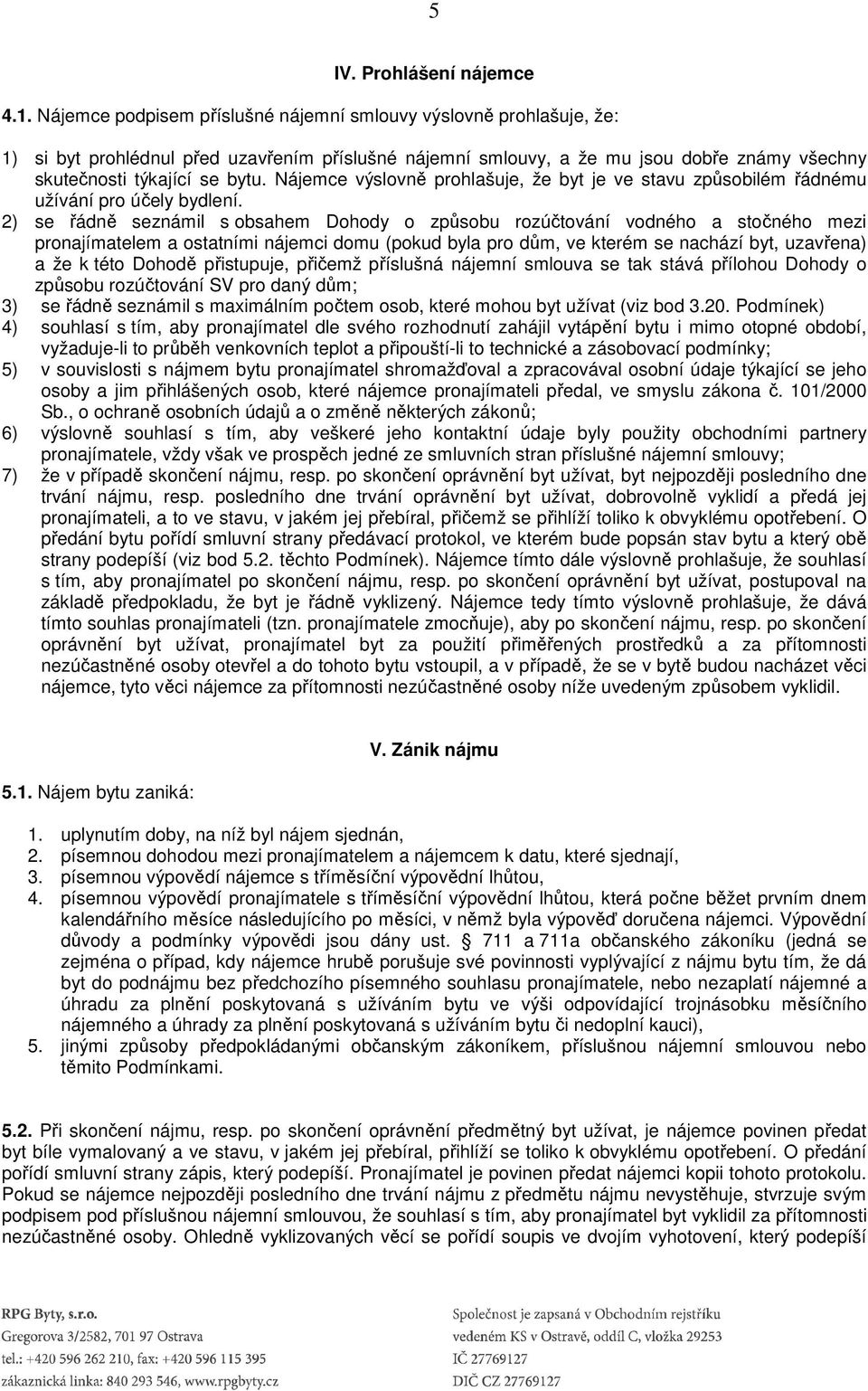 Nájemce výslovně prohlašuje, že byt je ve stavu způsobilém řádnému užívání pro účely bydlení.
