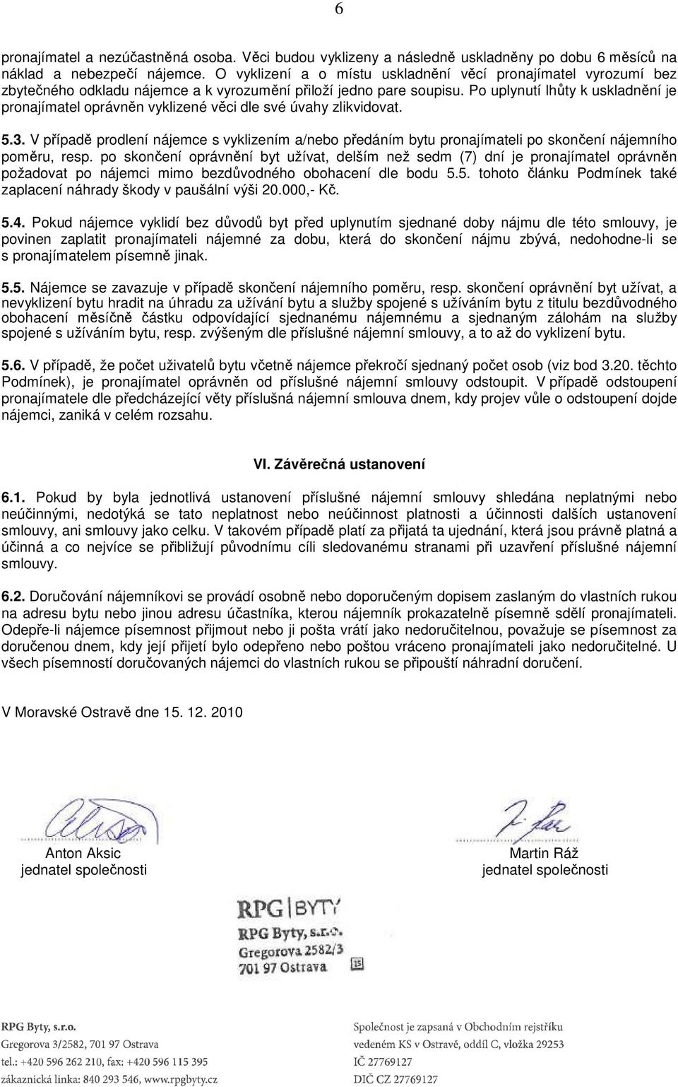 Po uplynutí lhůty k uskladnění je pronajímatel oprávněn vyklizené věci dle své úvahy zlikvidovat. 5.3.