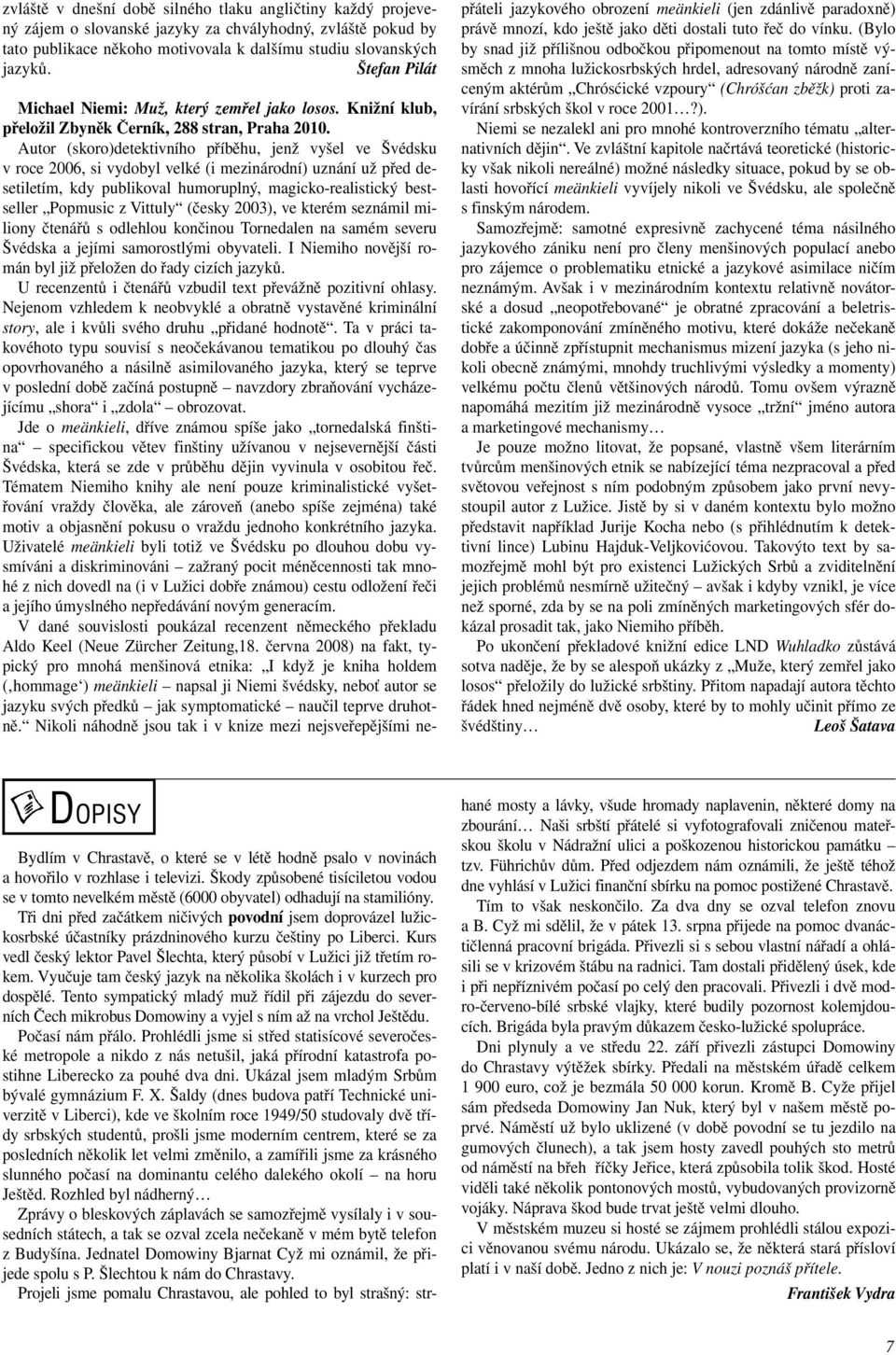 Autor (skoro)detektivního příběhu, jenž vyšel ve Švédsku v roce 2006, si vydobyl velké (i mezinárodní) uznání už před desetiletím, kdy publikoval humoruplný, magicko-realistický bestseller Popmusic z